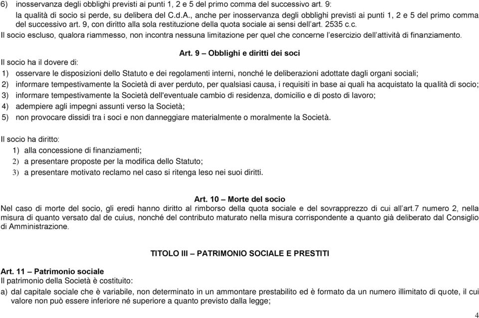 Art. 9 Obblighi e diritti dei soci Il socio ha il dovere di: 1) osservare le disposizioni dello Statuto e dei regolamenti interni, nonché le deliberazioni adottate dagli organi sociali; 2) informare