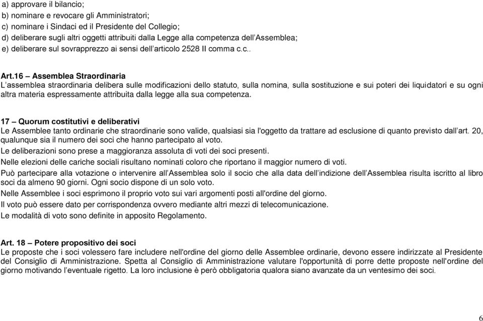 16 Assemblea Straordinaria L assemblea straordinaria delibera sulle modificazioni dello statuto, sulla nomina, sulla sostituzione e sui poteri dei liquidatori e su ogni altra materia espressamente