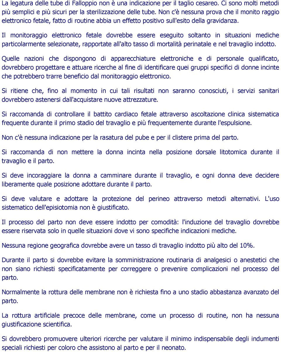 Il monitoraggio elettronico fetale dovrebbe essere eseguito soltanto in situazioni mediche particolarmente selezionate, rapportate all'alto tasso di mortalità perinatale e nel travaglio indotto.