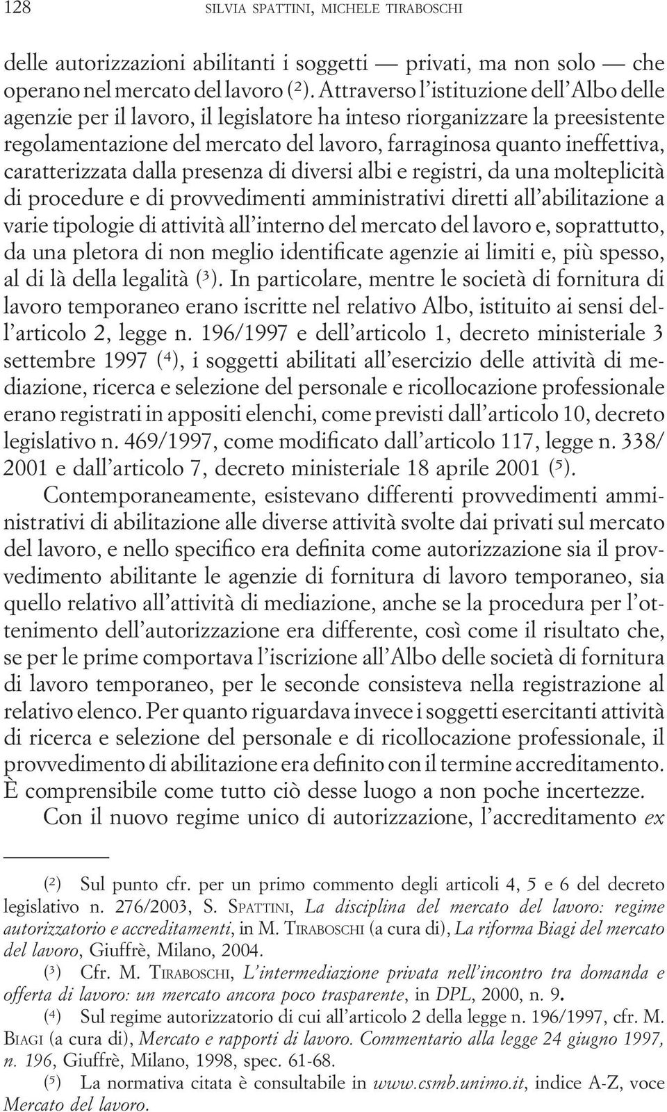 caratterizzata dalla presenza di diversi albi e registri, da una molteplicità di procedure e di provvedimenti amministrativi diretti all abilitazione a varie tipologie di attività all interno del