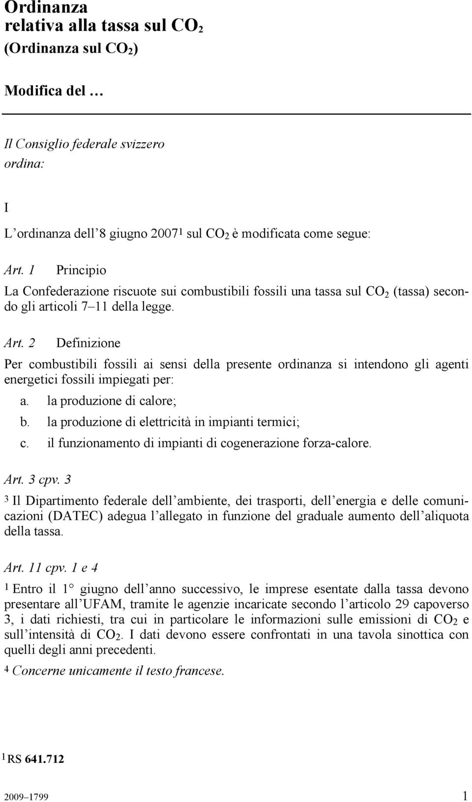 2 Definizione Per combustibili fossili ai sensi della presente ordinanza si intendono gli agenti energetici fossili impiegati per: a. la produzione di calore; b.