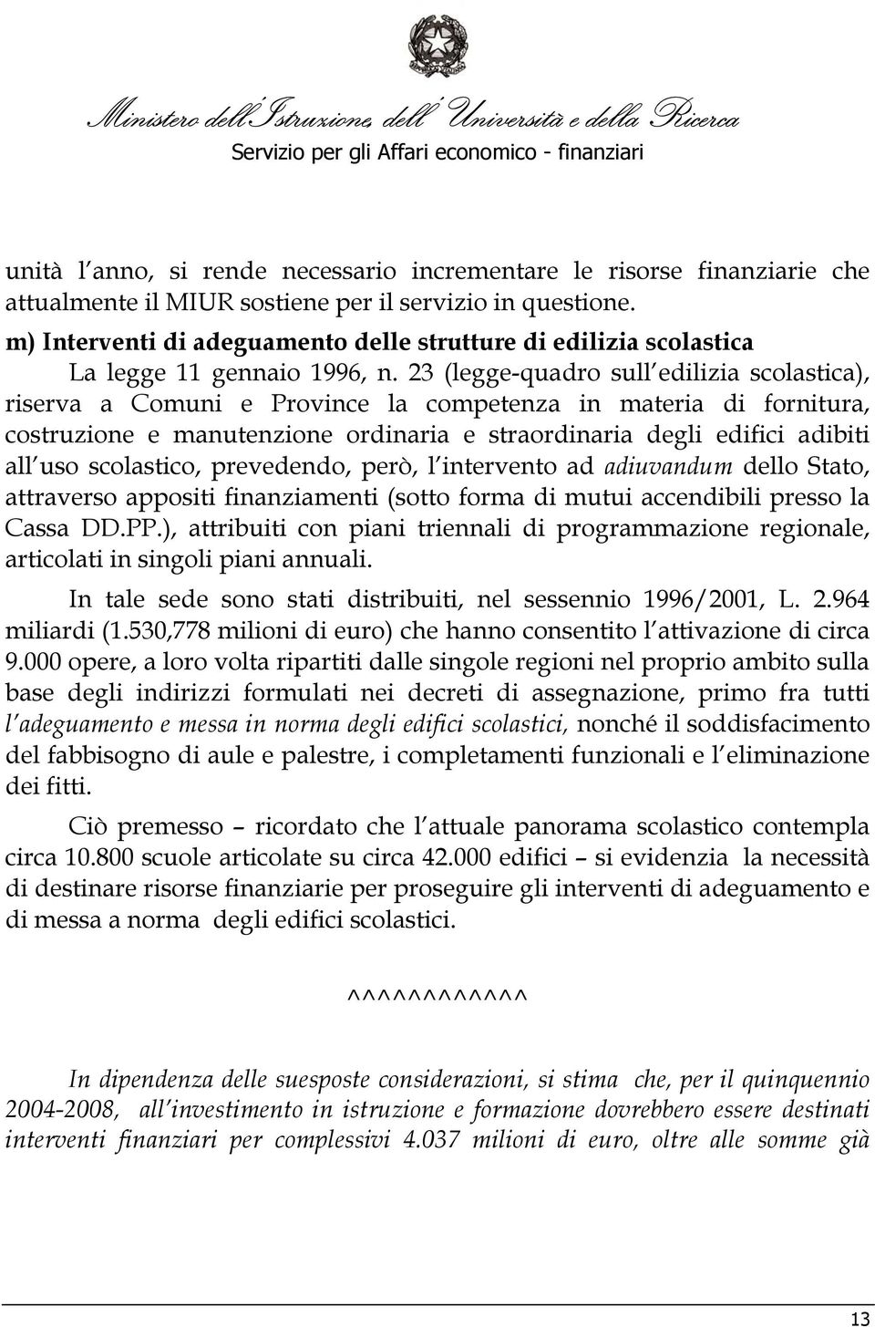 23 (legge-quadro sull edilizia scolastica), riserva a Comuni e Province la competenza in materia di fornitura, costruzione e manutenzione ordinaria e straordinaria degli edifici adibiti all uso