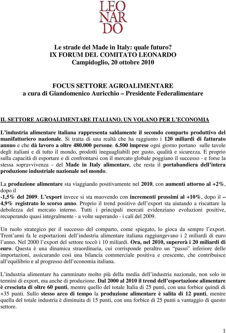 UN VOLANO PER L ECONOMIA L industria alimentare italiana rappresenta saldamente il secondo comparto produttivo del manifatturiero nazionale.