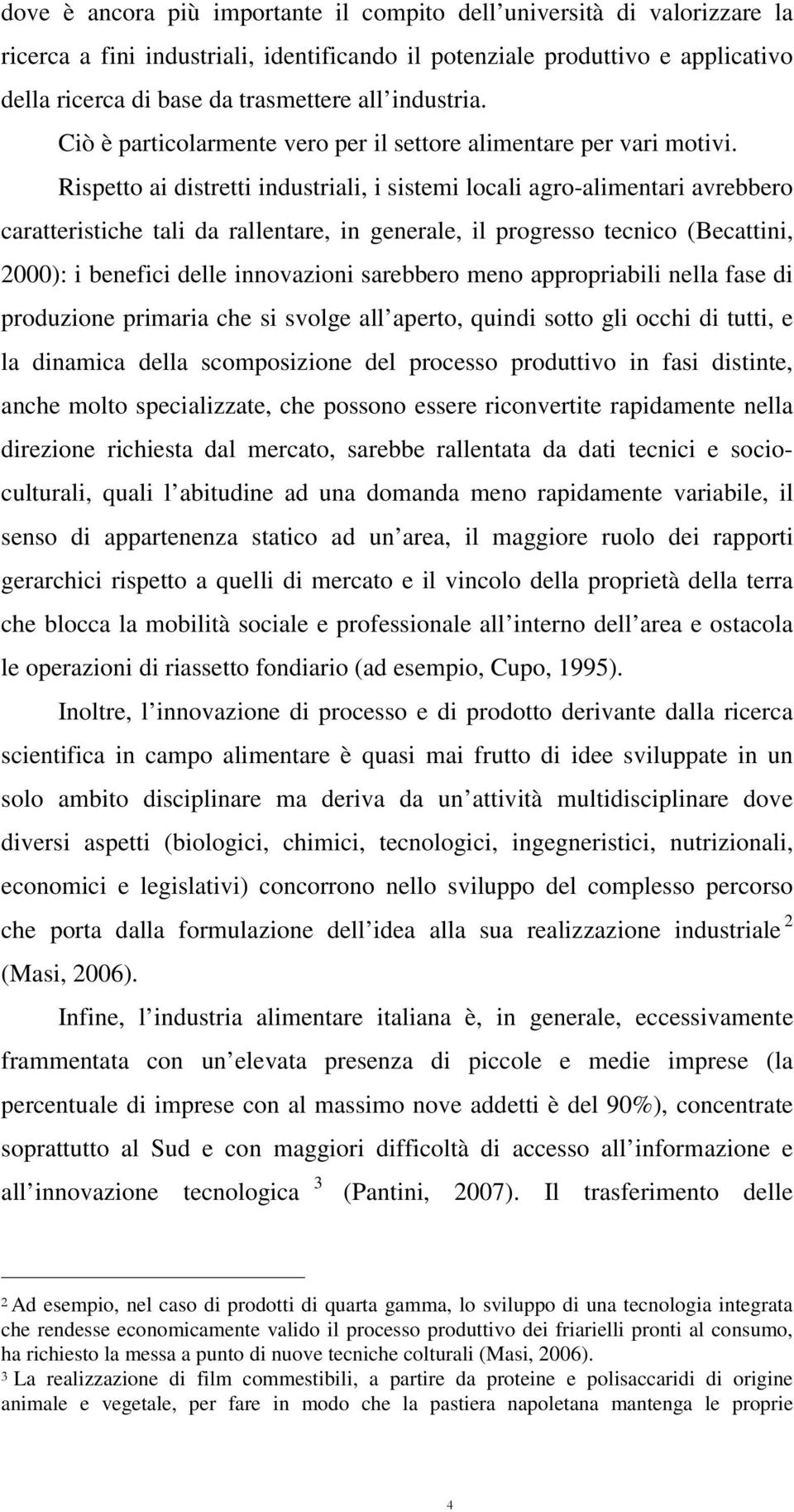 Rispetto ai distretti industriali, i sistemi locali agro-alimentari avrebbero caratteristiche tali da rallentare, in generale, il progresso tecnico (Becattini, 2000): i benefici delle innovazioni