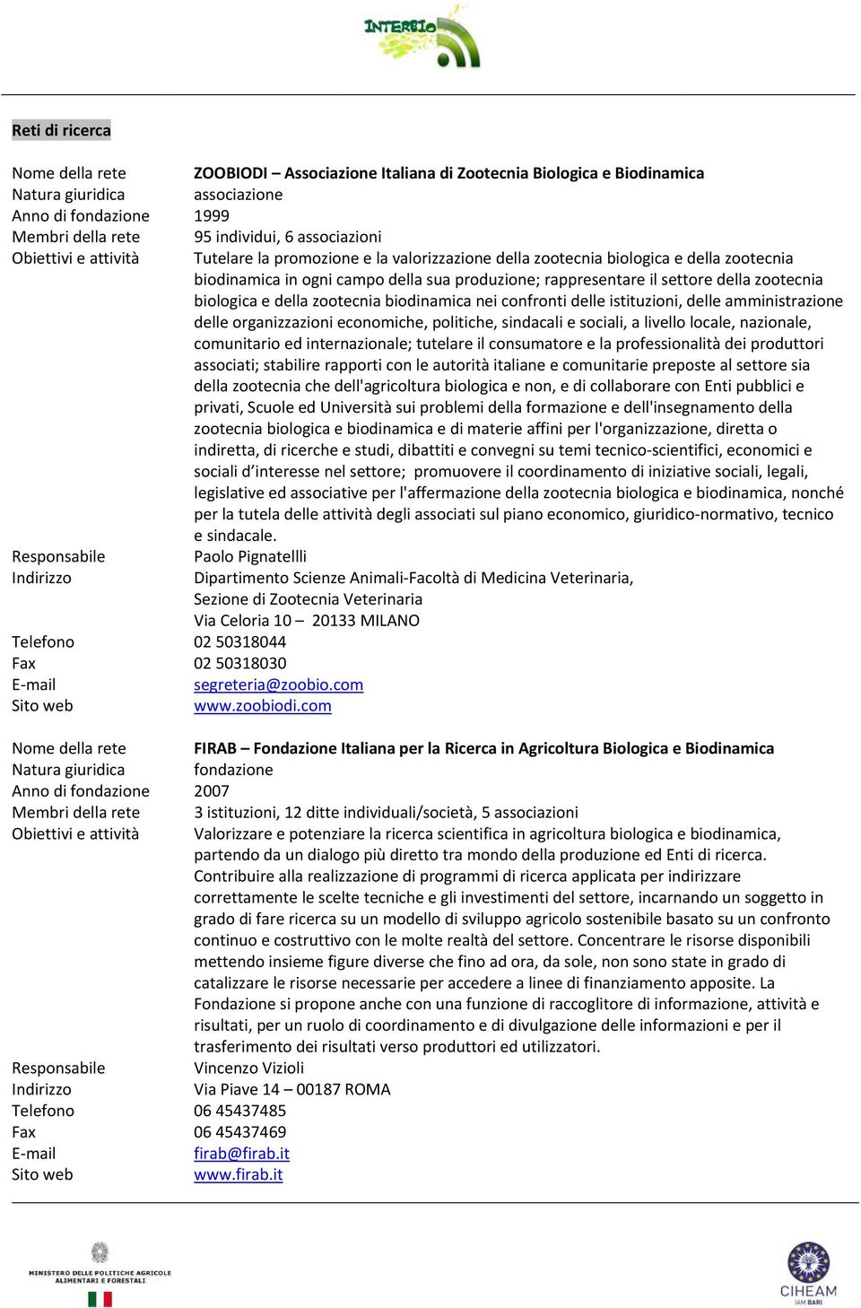 zootecnia biodinamica nei confronti delle istituzioni, delle amministrazione delle organizzazioni economiche, politiche, sindacali e sociali, a livello locale, nazionale, comunitario ed