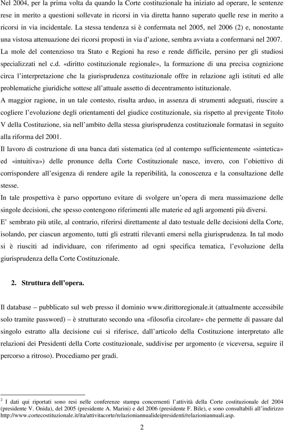 La stessa tendenza si è confermata nel 2005, nel 2006 (2) e, nonostante una vistosa attenuazione dei ricorsi proposti in via d azione, sembra avviata a confermarsi nel 2007.