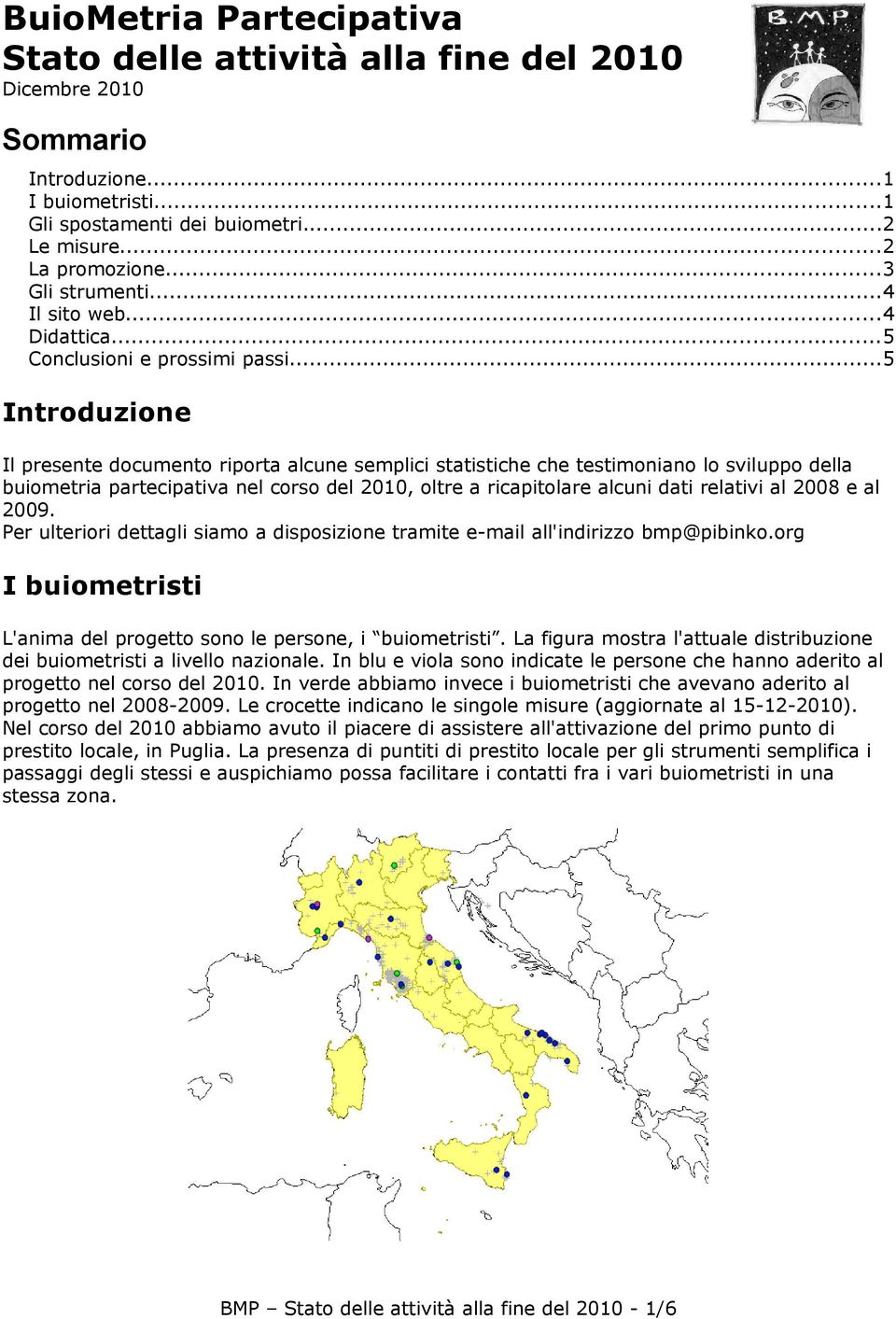 ..5 Introduzione Il presente documento riporta alcune semplici statistiche che testimoniano lo sviluppo della buiometria partecipativa nel corso del 2010, oltre a ricapitolare alcuni dati relativi al