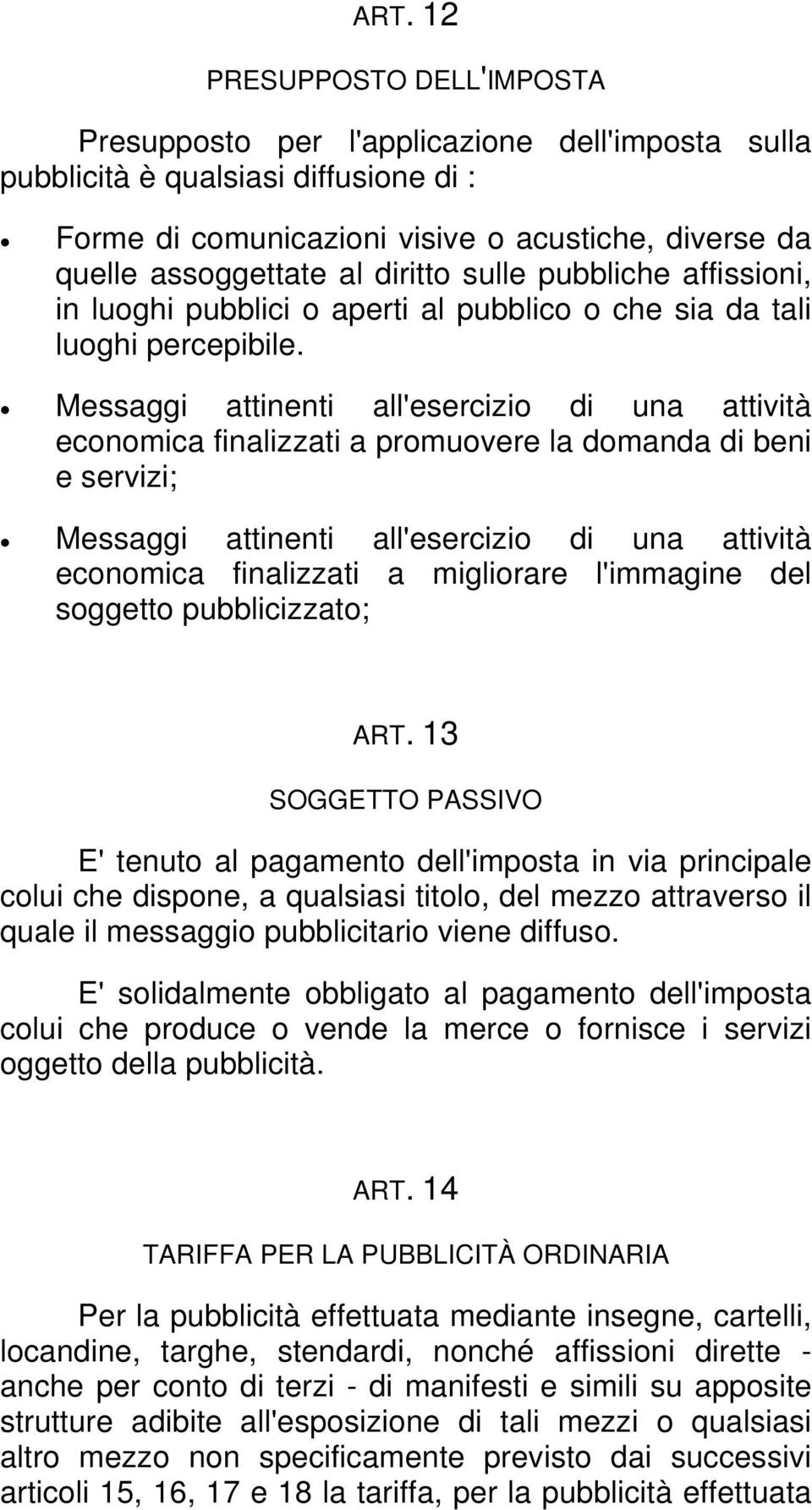 Messaggi attinenti all'esercizio di una attività economica finalizzati a promuovere la domanda di beni e servizi; Messaggi attinenti all'esercizio di una attività economica finalizzati a migliorare