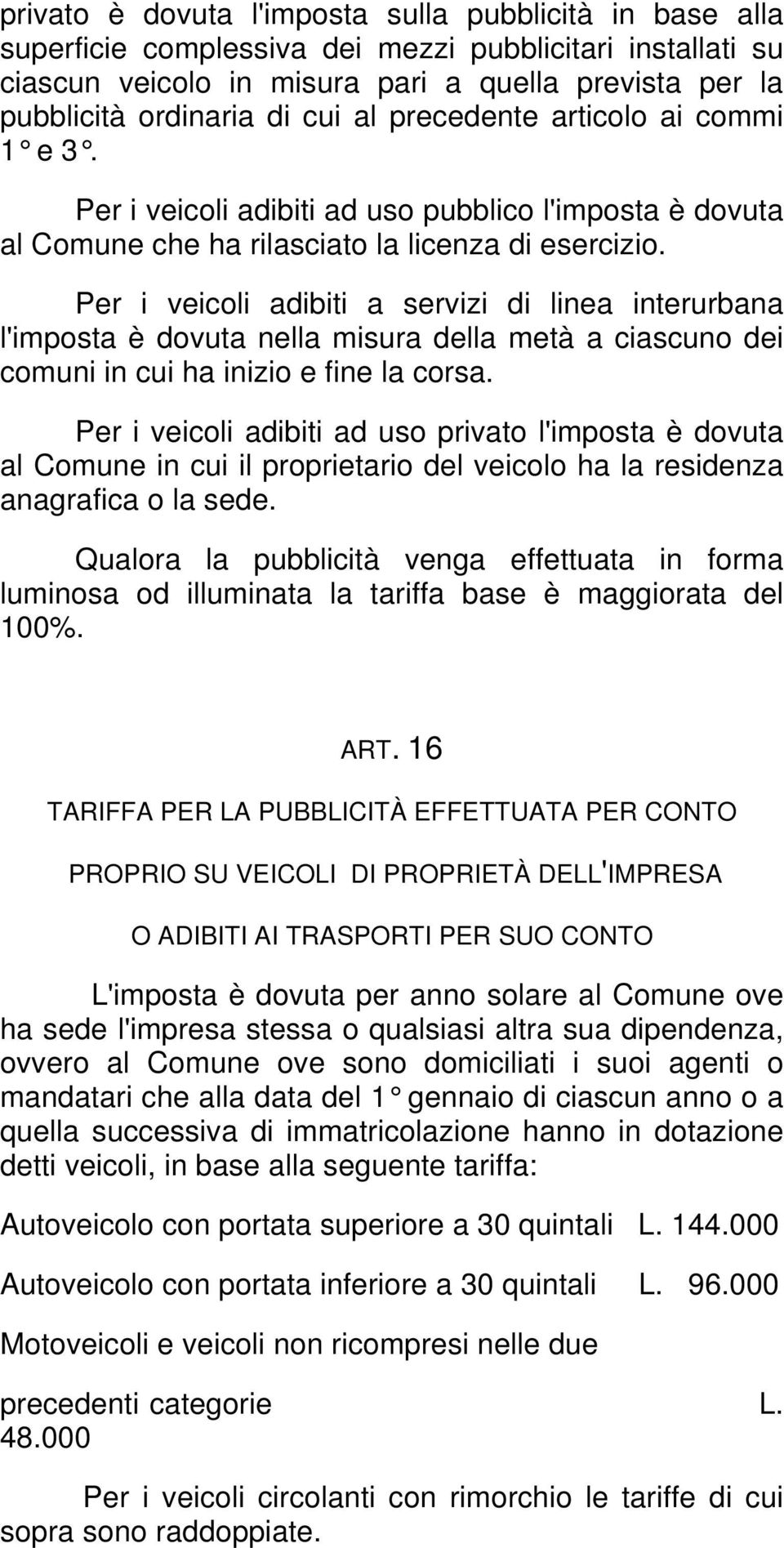 Per i veicoli adibiti a servizi di linea interurbana l'imposta è dovuta nella misura della metà a ciascuno dei comuni in cui ha inizio e fine la corsa.