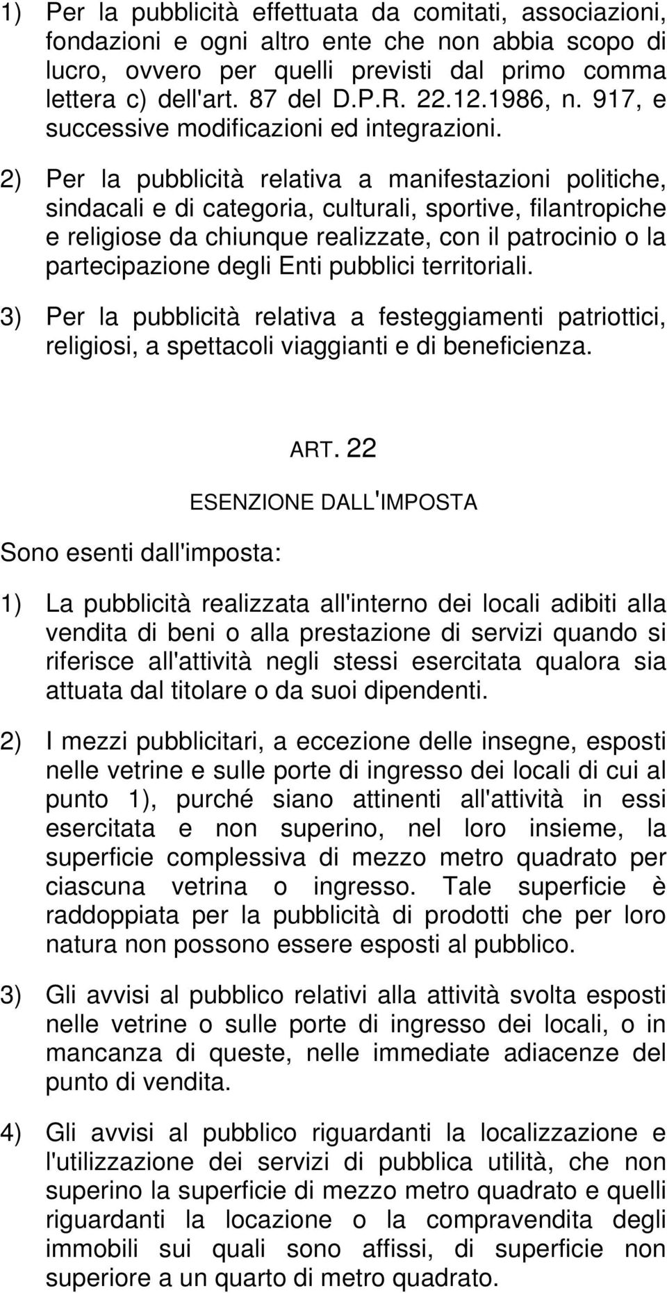 2) Per la pubblicità relativa a manifestazioni politiche, sindacali e di categoria, culturali, sportive, filantropiche e religiose da chiunque realizzate, con il patrocinio o la partecipazione degli