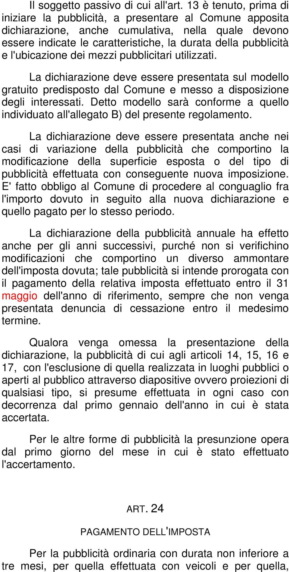 l'ubicazione dei mezzi pubblicitari utilizzati. La dichiarazione deve essere presentata sul modello gratuito predisposto dal Comune e messo a disposizione degli interessati.