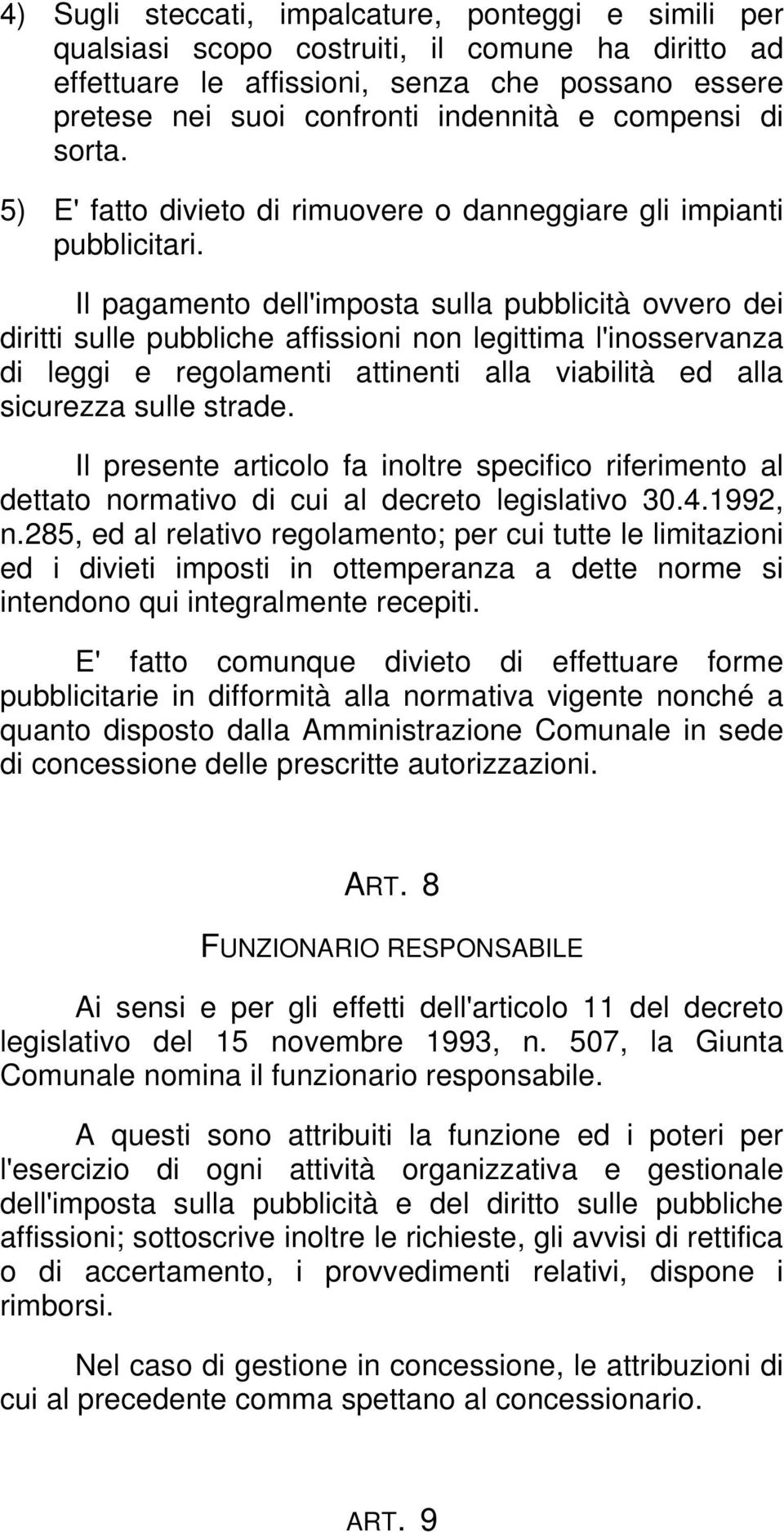 Il pagamento dell'imposta sulla pubblicità ovvero dei diritti sulle pubbliche affissioni non legittima l'inosservanza di leggi e regolamenti attinenti alla viabilità ed alla sicurezza sulle strade.