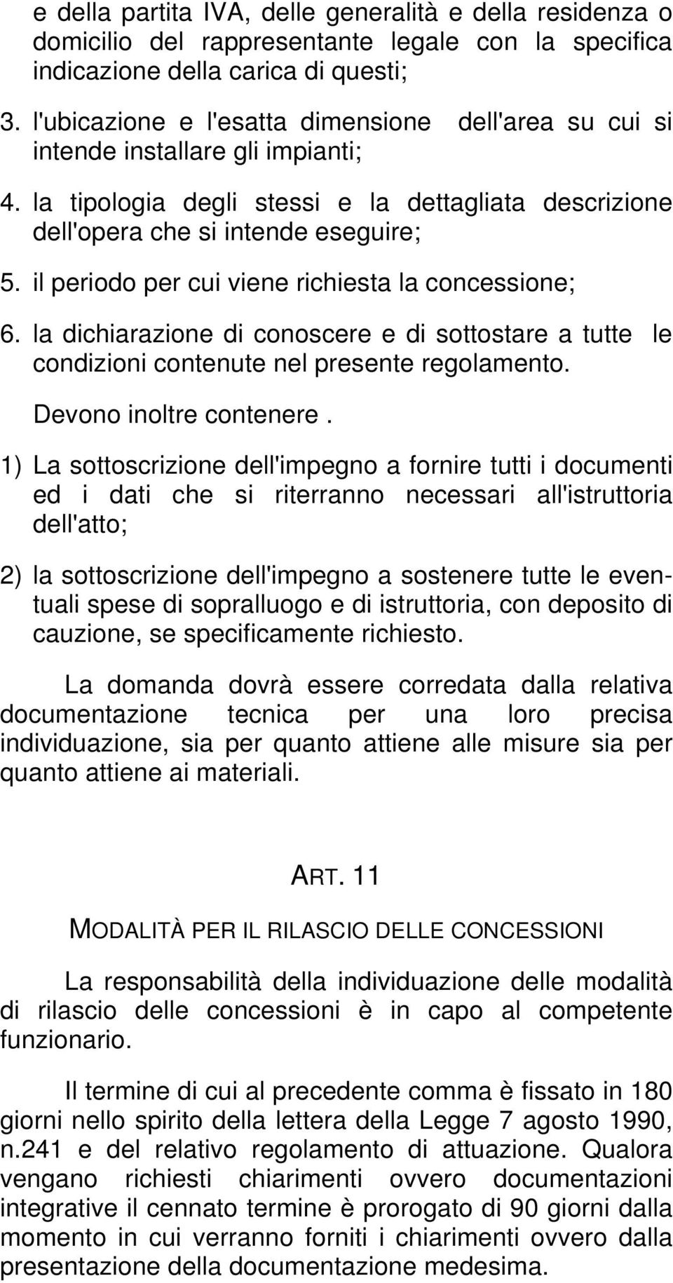 il periodo per cui viene richiesta la concessione; 6. la dichiarazione di conoscere e di sottostare a tutte le condizioni contenute nel presente regolamento. Devono inoltre contenere.