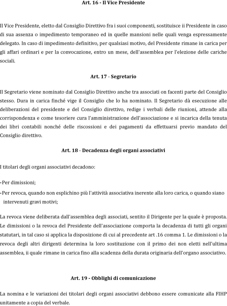 In caso di impedimento definitivo, per qualsiasi motivo, del Presidente rimane in carica per gli affari ordinari e per la convocazione, entro un mese, dell'assemblea per l'elezione delle cariche