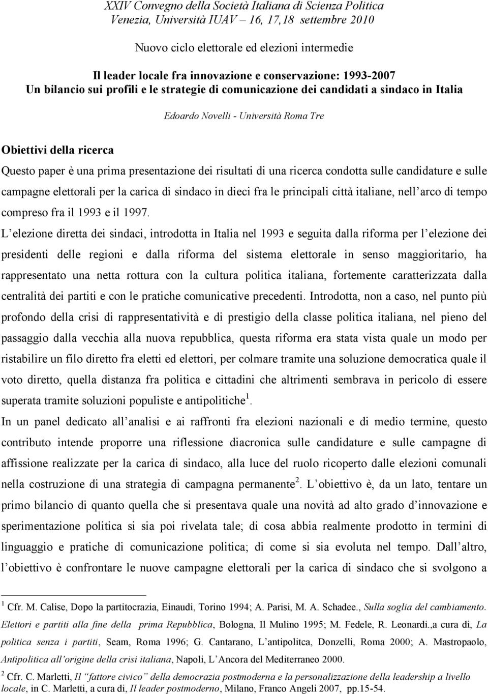 prima presentazione dei risultati di una ricerca condotta sulle candidature e sulle campagne elettorali per la carica di sindaco in dieci fra le principali città italiane, nell arco di tempo compreso