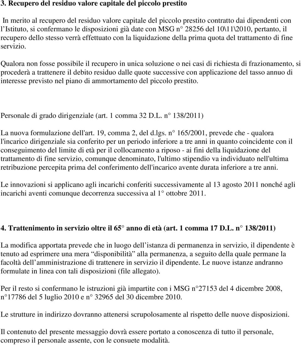 Qualora non fosse possibile il recupero in unica soluzione o nei casi di richiesta di frazionamento, si procederà a trattenere il debito residuo dalle quote successive con applicazione del tasso