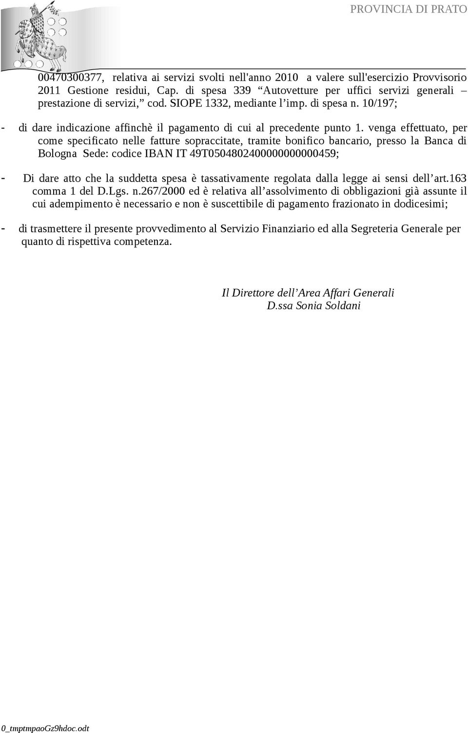 venga effettuato, per come specificato nelle fatture sopraccitate, tramite bonifico bancario, presso la Banca di Bologna Sede: codice IBAN IT 49T0504802400000000000459; - Di dare atto che la suddetta