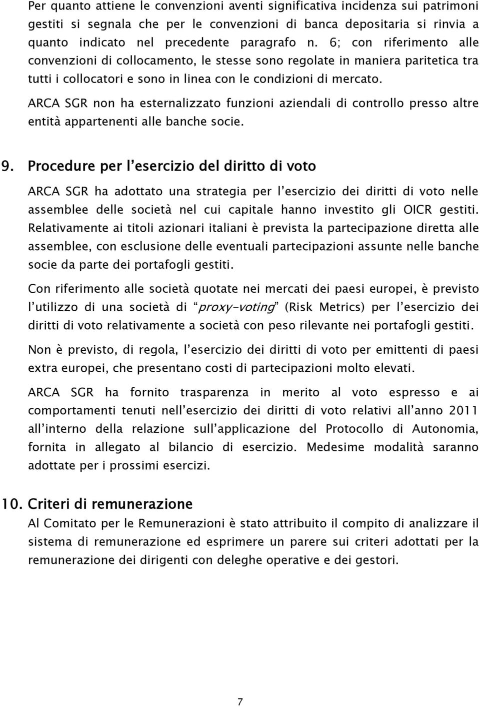 ARCA SGR non ha esternalizzato funzioni aziendali di controllo presso altre entità appartenenti alle banche socie. 9.