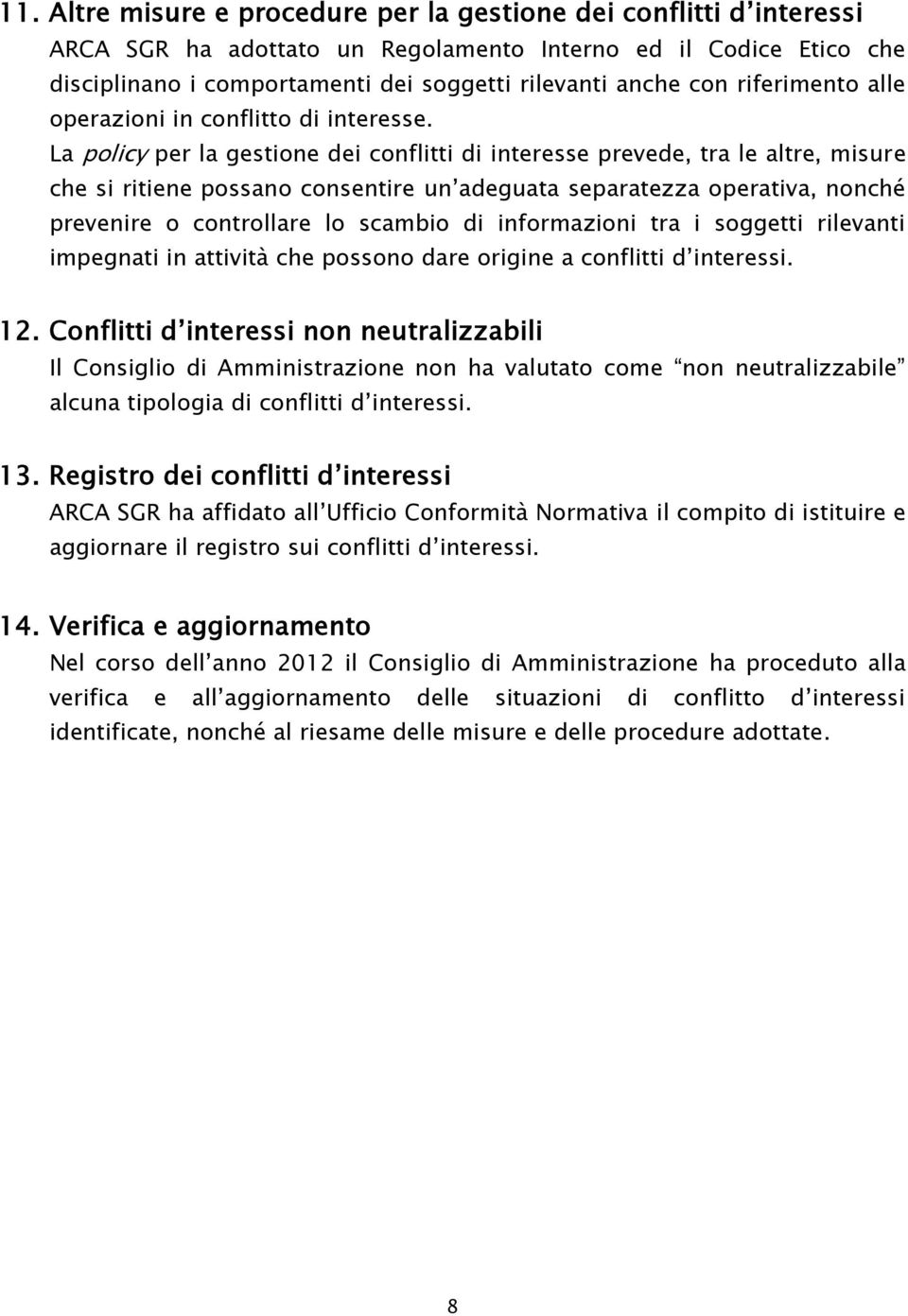 La policy per la gestione dei conflitti di interesse prevede, tra le altre, misure che si ritiene possano consentire un adeguata separatezza operativa, nonché prevenire o controllare lo scambio di