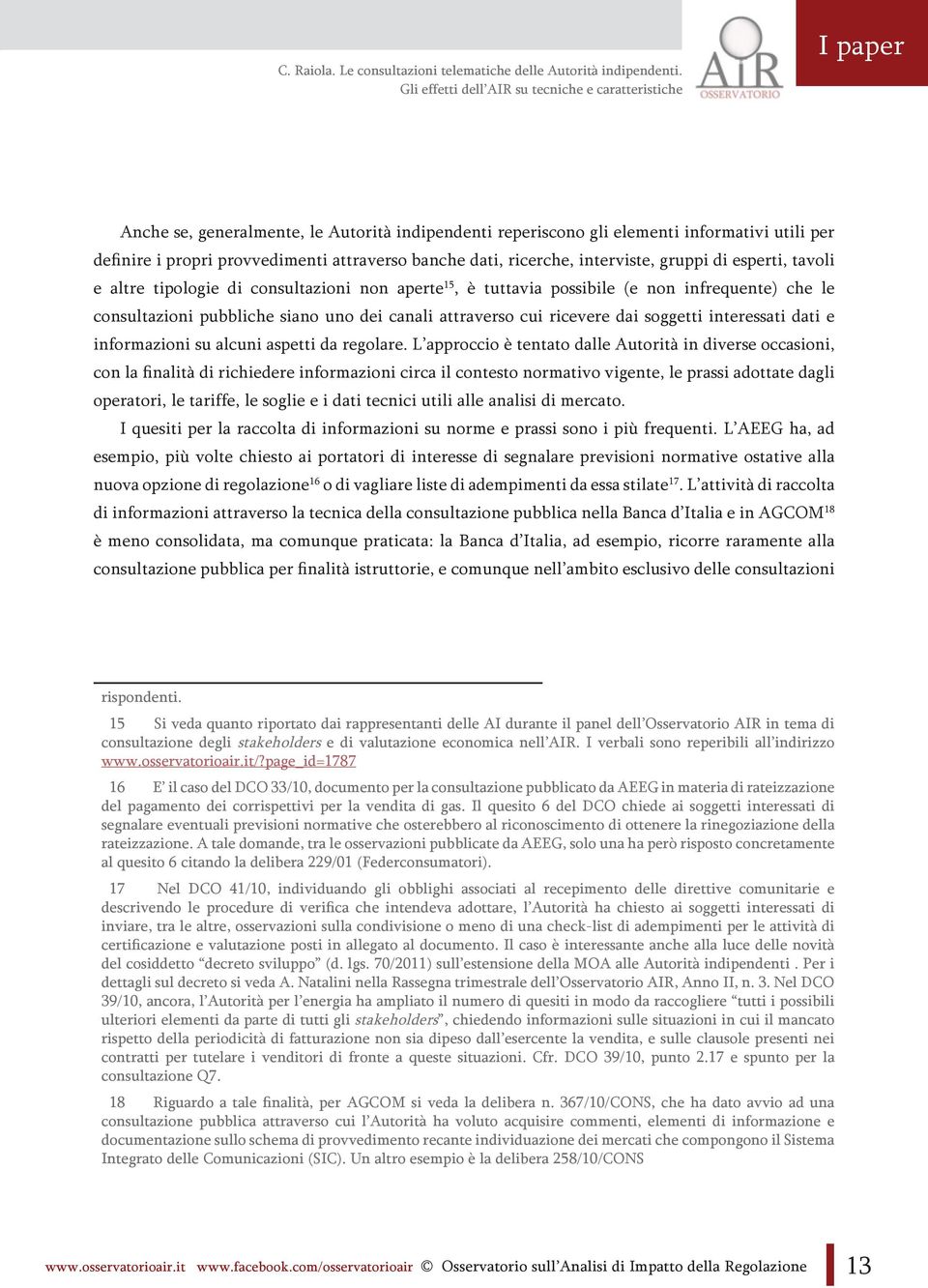 esperti, tavoli e altre tipologie di consultazioni non aperte 15, è tuttavia possibile (e non infrequente) che le consultazioni pubbliche siano uno dei canali attraverso cui ricevere dai soggetti