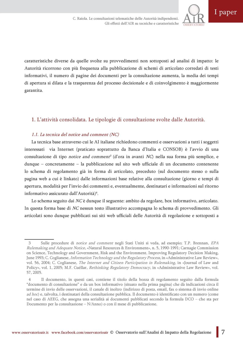 testi informativi, il numero di pagine dei documenti per la consultazione aumenta, la media dei tempi di apertura si dilata e la trasparenza del processo decisionale e di coinvolgimento è