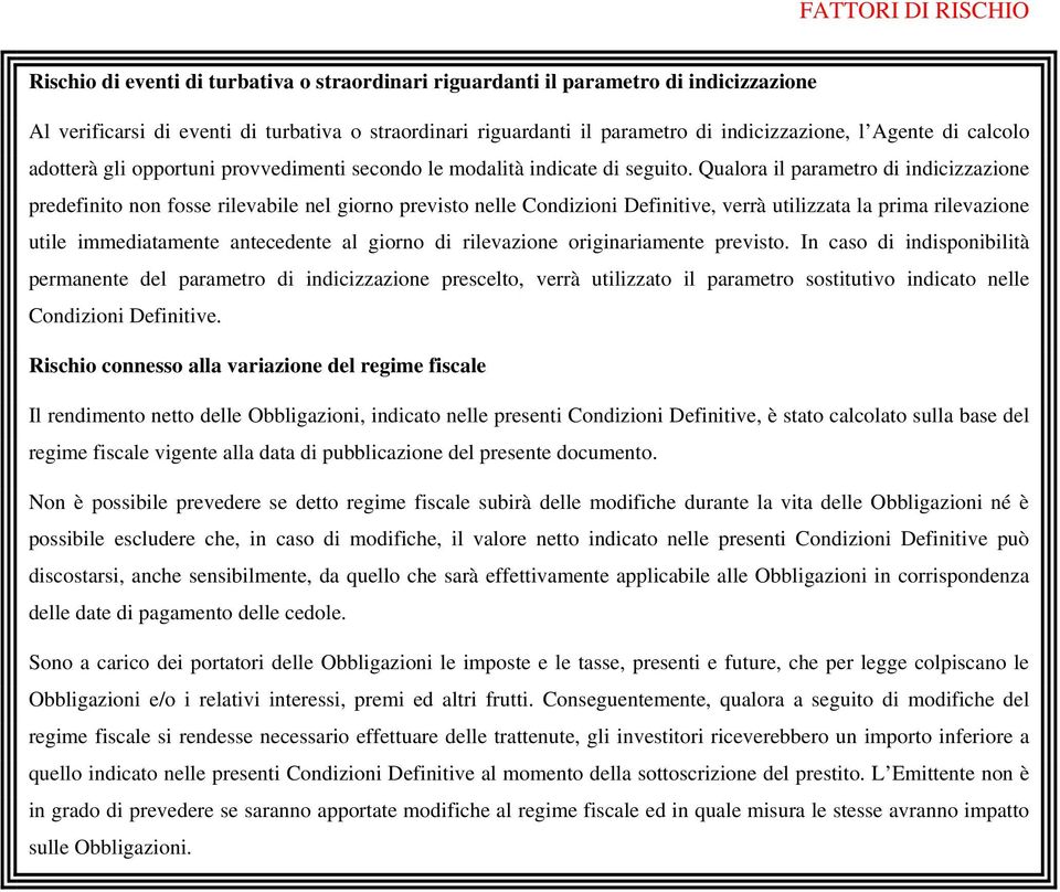 Qualora il parametro di indicizzazione predefinito non fosse rilevabile nel giorno previsto nelle Condizioni Definitive, verrà utilizzata la prima rilevazione utile immediatamente antecedente al