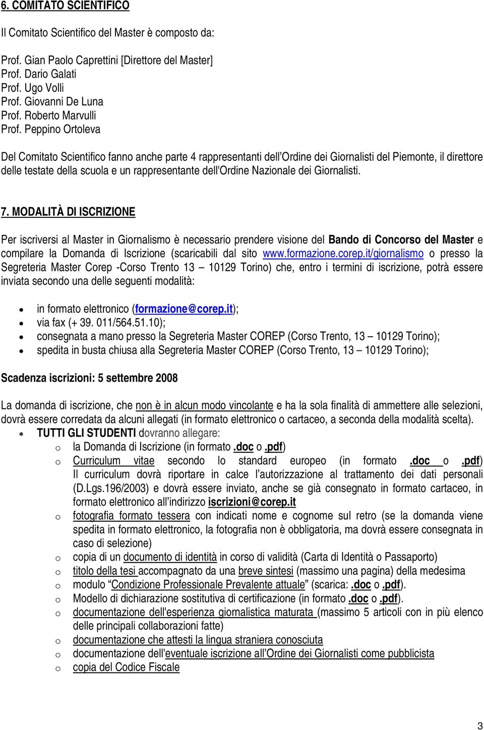 Peppino Ortoleva Del Comitato Scientifico fanno anche parte 4 rappresentanti dell Ordine dei Giornalisti del Piemonte, il direttore delle testate della scuola e un rappresentante dell'ordine