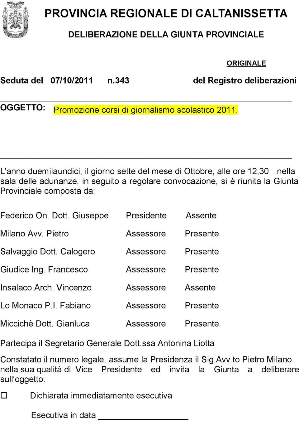 Dott. Giuseppe Presidente Assente Milano Avv. Pietro Assessore Presente Salvaggio Dott. Calogero Assessore Presente Giudice Ing. Francesco Assessore Presente Insalaco Arch.