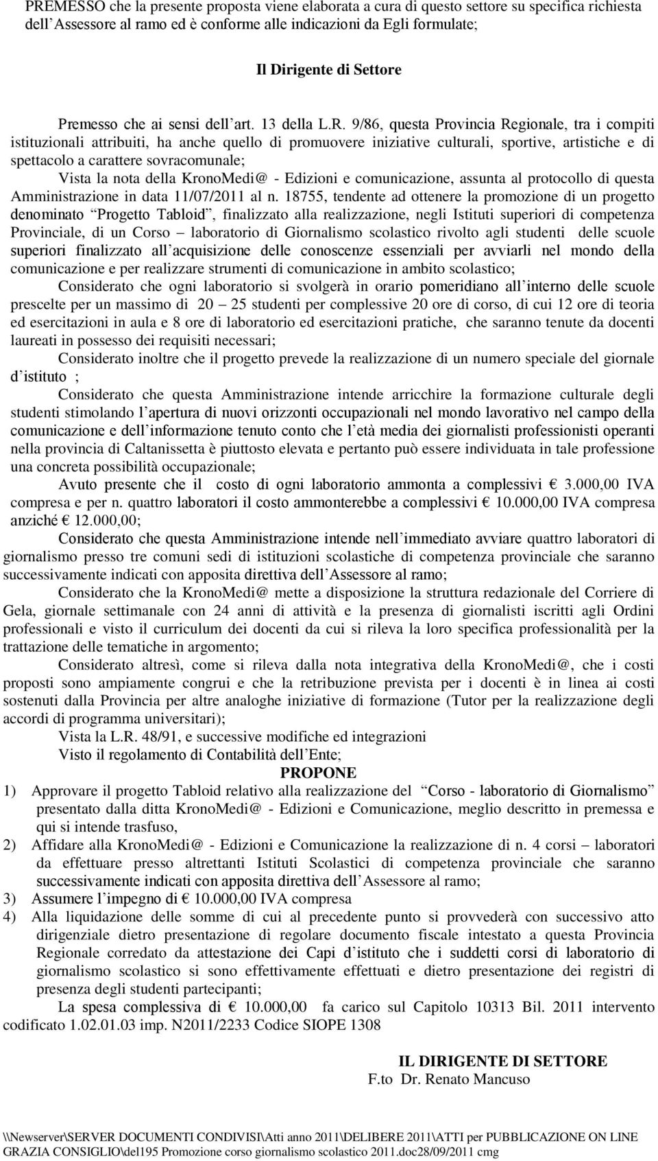 9/86, questa Provincia Regionale, tra i compiti istituzionali attribuiti, ha anche quello di promuovere iniziative culturali, sportive, artistiche e di spettacolo a carattere sovracomunale; Vista la