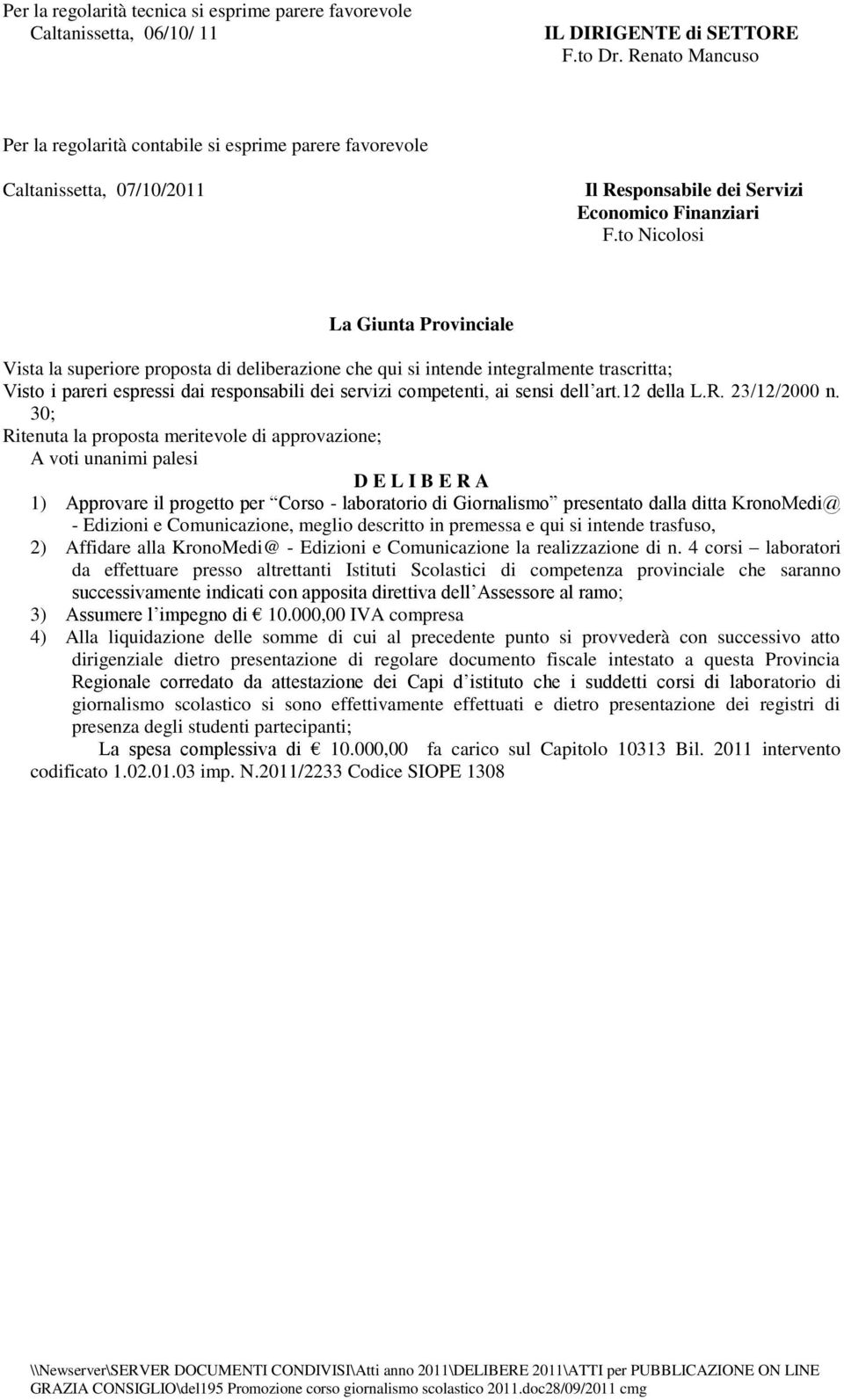 to Nicolosi La Giunta Provinciale Vista la superiore proposta di deliberazione che qui si intende integralmente trascritta; Visto i pareri espressi dai responsabili dei servizi competenti, ai sensi