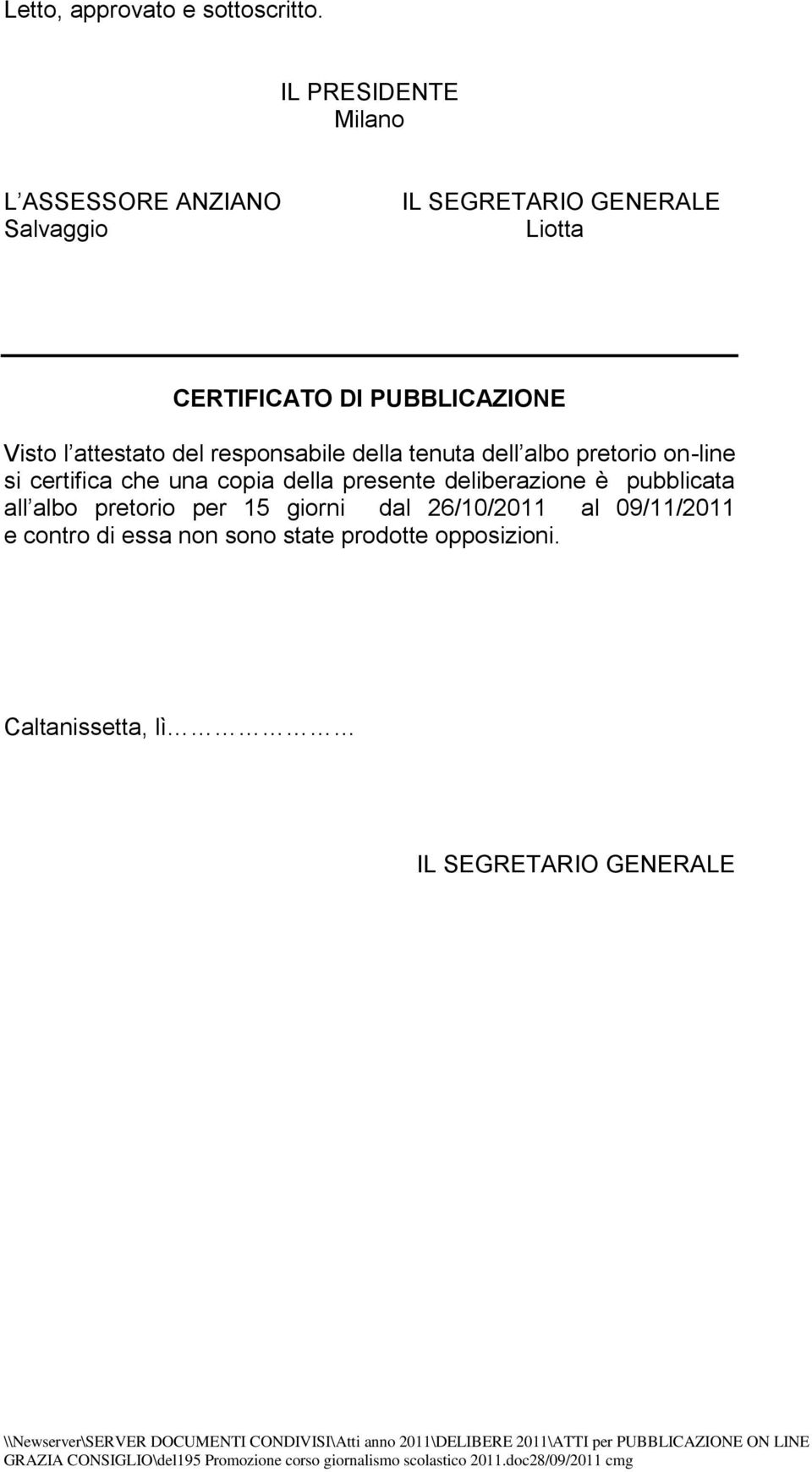 Visto l attestato del responsabile della tenuta dell albo pretorio on-line si certifica che una copia della