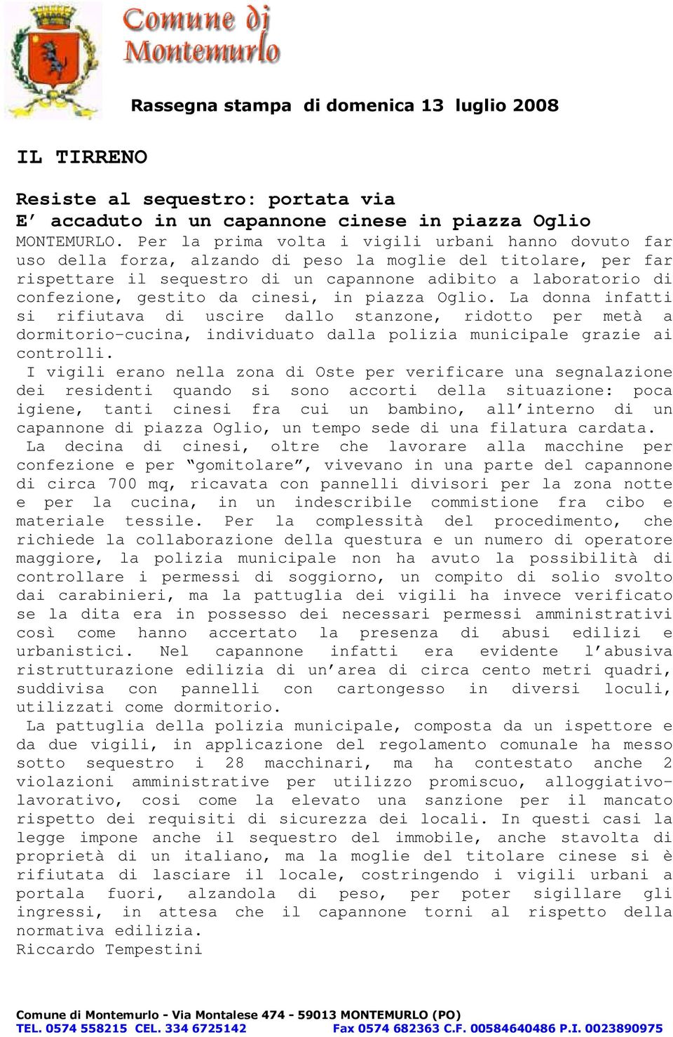 gestito da cinesi, in piazza Oglio. La donna infatti si rifiutava di uscire dallo stanzone, ridotto per metà a dormitorio-cucina, individuato dalla polizia municipale grazie ai controlli.