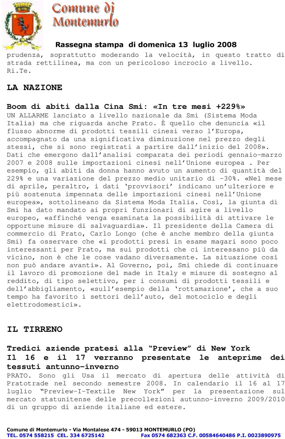 È quello che denuncia «il flusso abnorme di prodotti tessili cinesi verso l Europa, accompagnato da una significativa diminuzione nel prezzo degli stessi, che si sono registrati a partire dall inizio