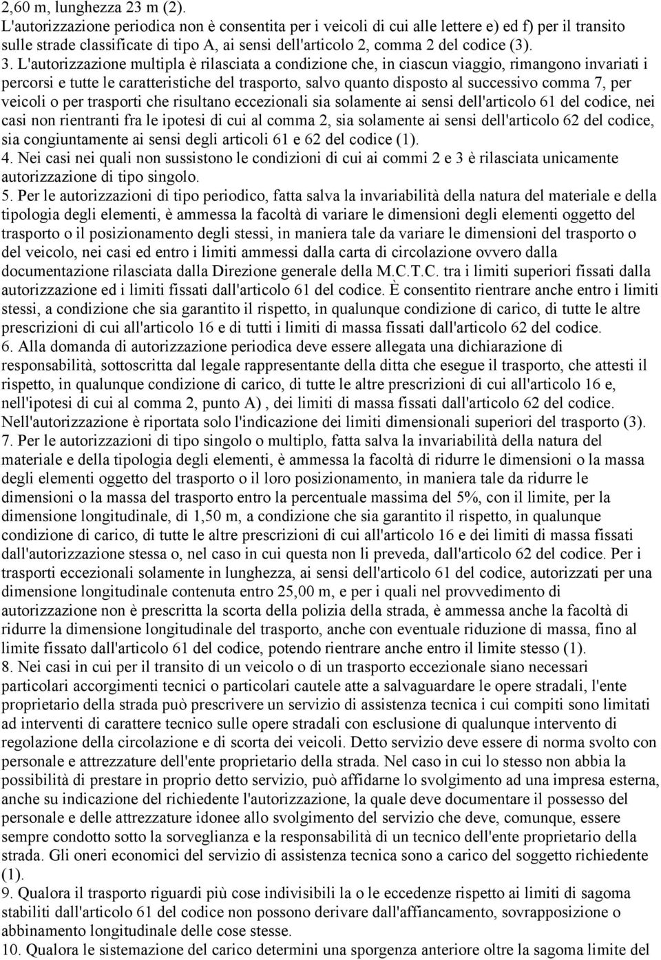 L'autorizzazione multipla è rilasciata a condizione che, in ciascun viaggio, rimangono invariati i percorsi e tutte le caratteristiche del trasporto, salvo quanto disposto al successivo comma 7, per