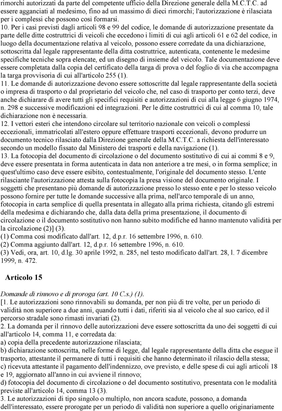 Per i casi previsti dagli articoli 98 e 99 del codice, le domande di autorizzazione presentate da parte delle ditte costruttrici di veicoli che eccedono i limiti di cui agli articoli 61 e 62 del