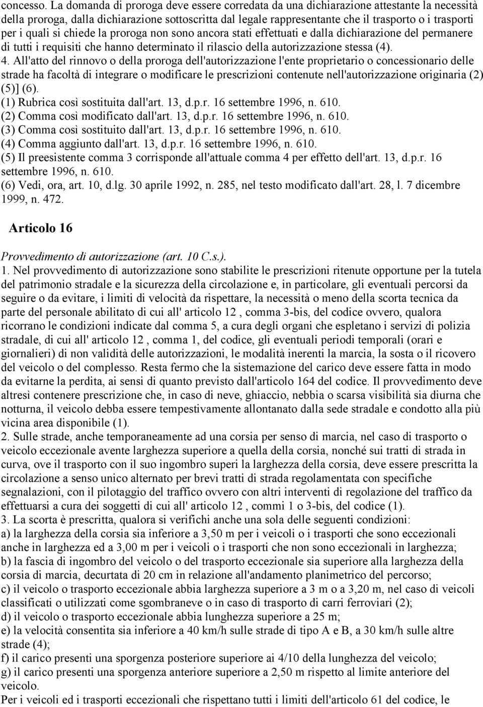 quali si chiede la proroga non sono ancora stati effettuati e dalla dichiarazione del permanere di tutti i requisiti che hanno determinato il rilascio della autorizzazione stessa (4). 4.