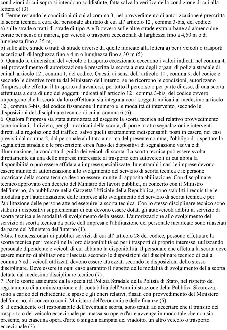 sulle strade o tratti di strade di tipo A e B ovvero sulle altre strade extra urbane ad almeno due corsie per senso di marcia, per veicoli o trasporti eccezionali di larghezza fino a 4,50 m o di