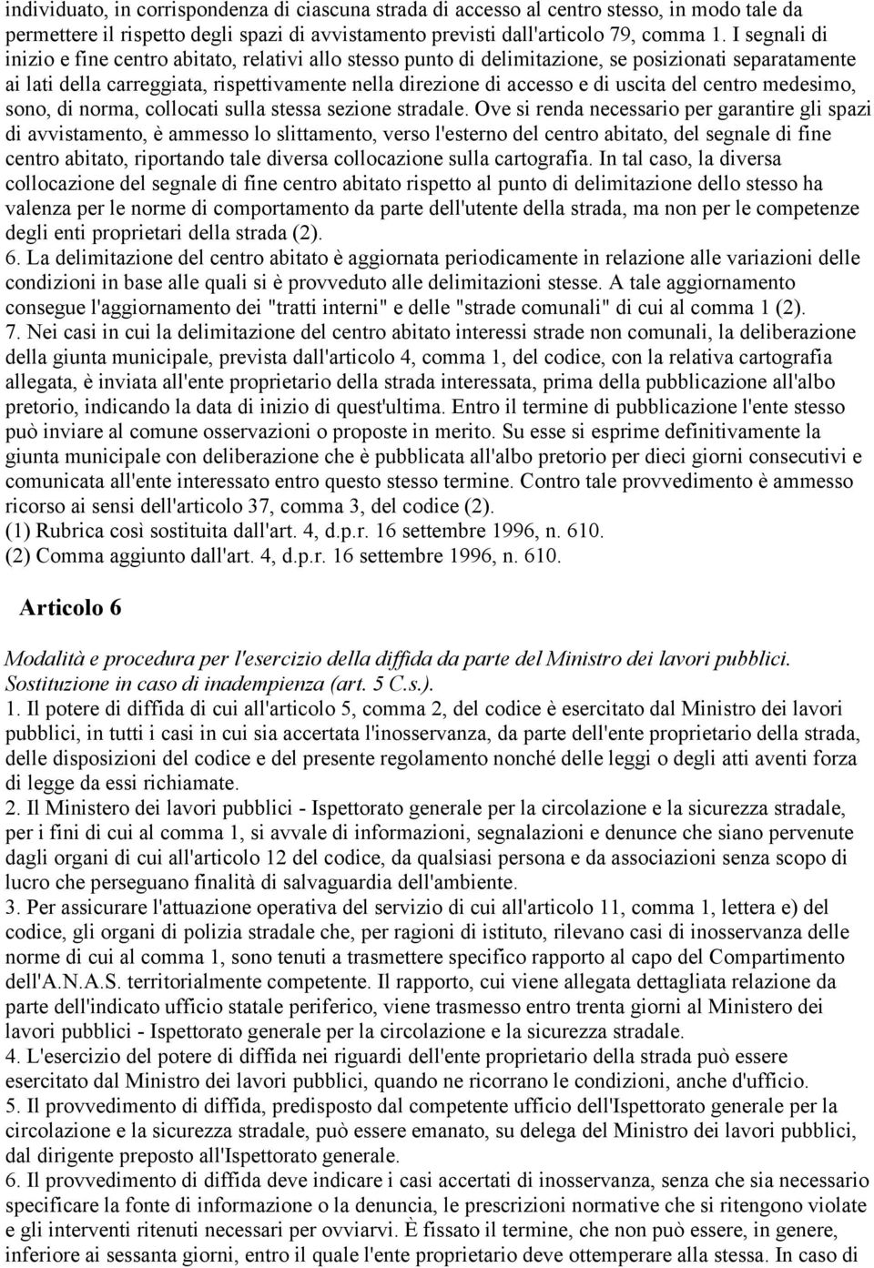 del centro medesimo, sono, di norma, collocati sulla stessa sezione stradale.