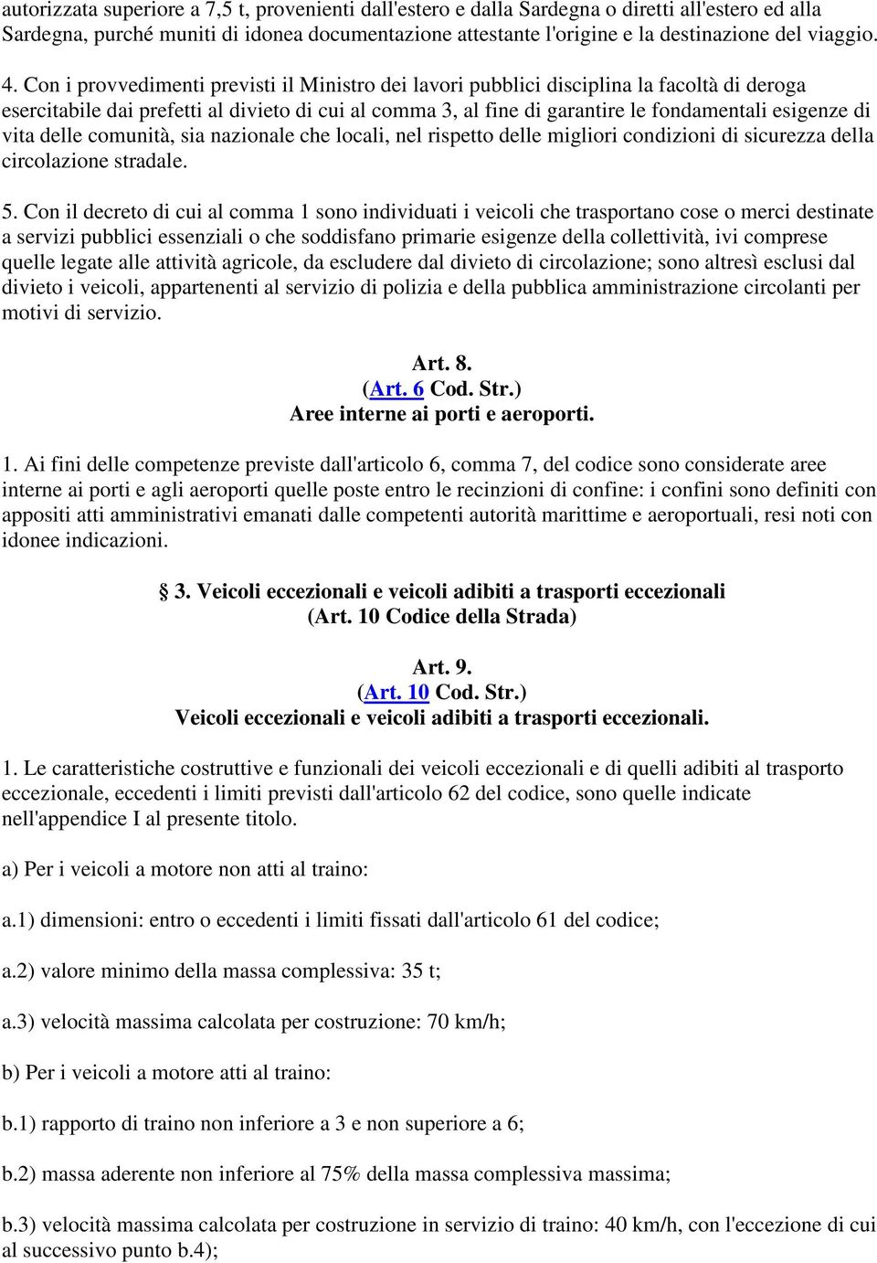 Con i provvedimenti previsti il Ministro dei lavori pubblici disciplina la facoltà di deroga esercitabile dai prefetti al divieto di cui al comma 3, al fine di garantire le fondamentali esigenze di