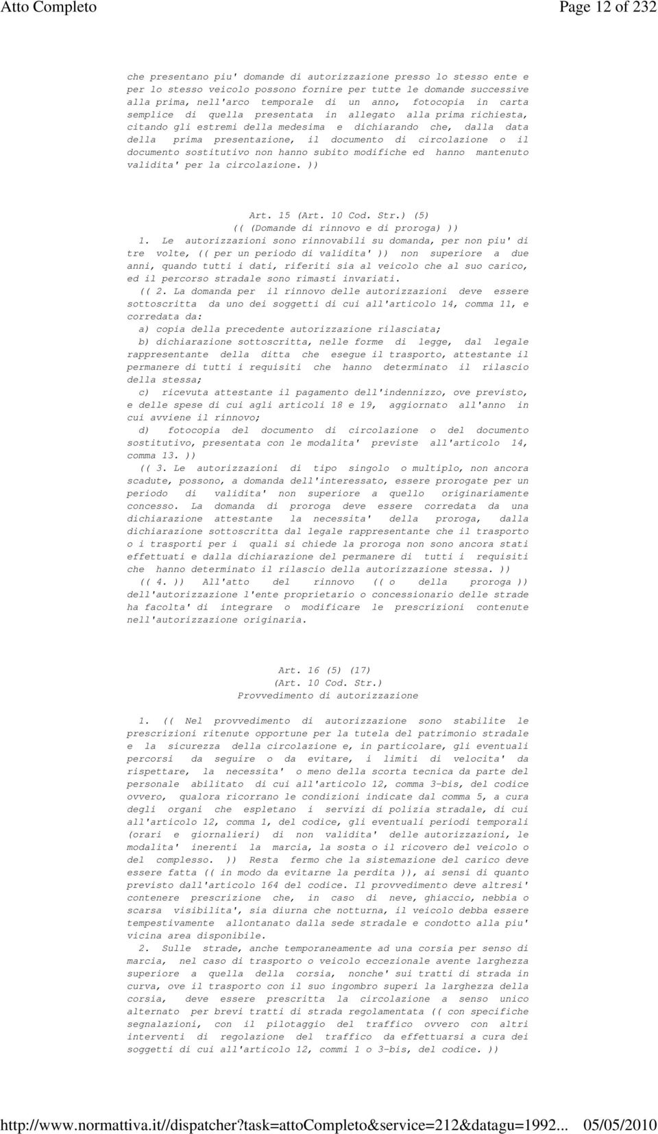 circolazione o il documento sostitutivo non hanno subito modifiche ed hanno mantenuto validita' per la circolazione. )) Art. 15 (Art. 10 Cod. Str.) (5) (( (Domande di rinnovo e di proroga) )) 1.