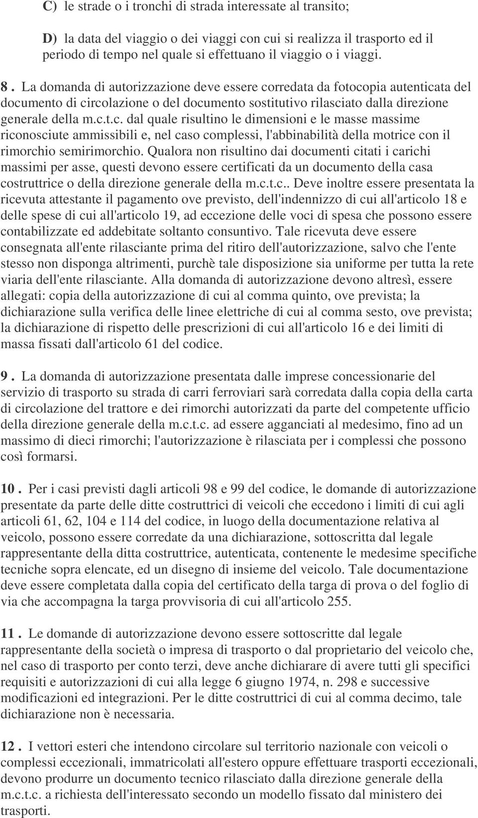 rredata da fotocopia autenticata del documento di circolazione o del documento sostitutivo rilasciato dalla direzione generale della m.c.t.c. dal quale risultino le dimensioni e le masse massime riconosciute ammissibili e, nel caso complessi, l'abbinabilità della motrice con il rimorchio semirimorchio.