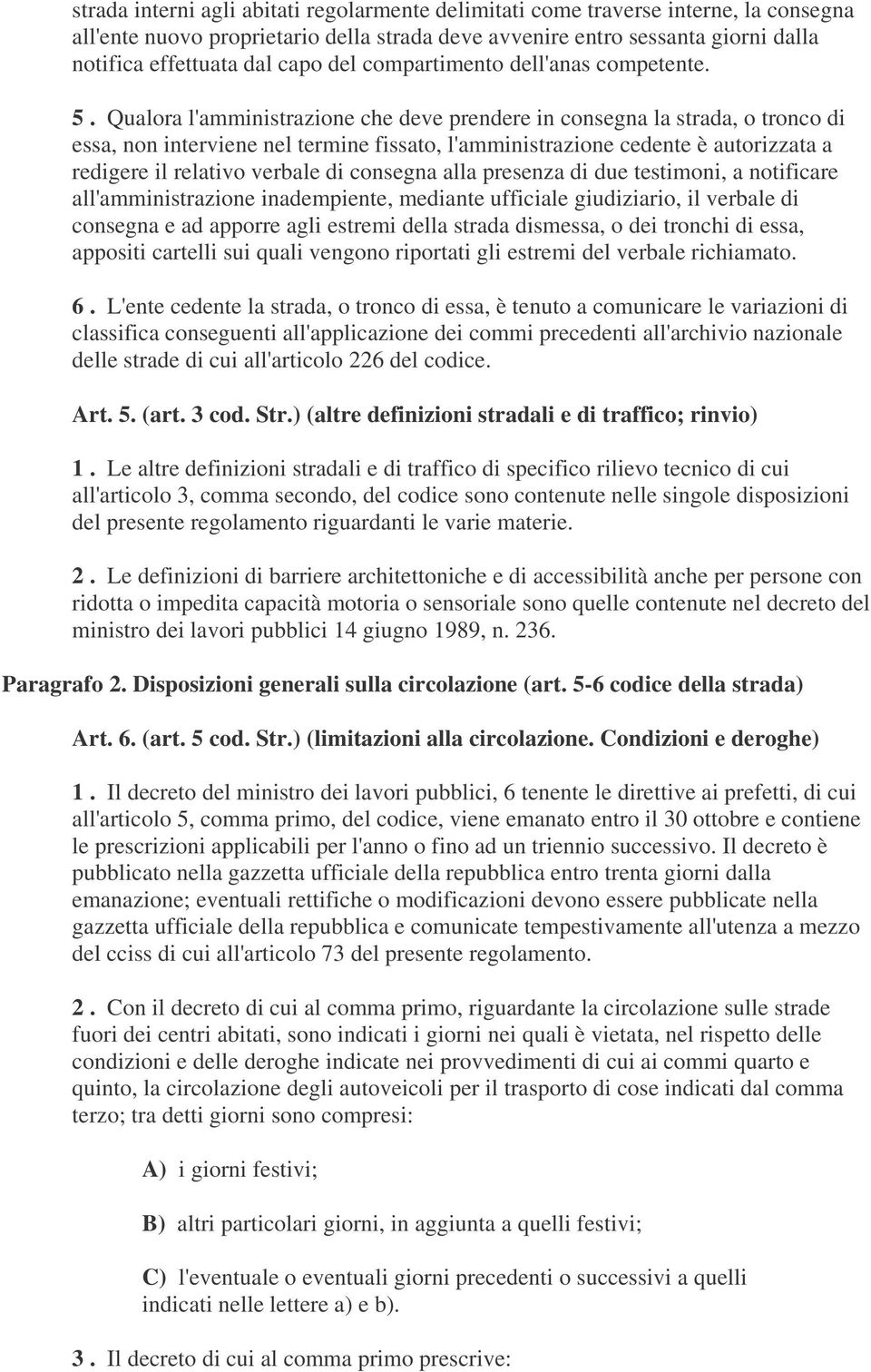 Qualora l'amministrazione che deve prendere in consegna la strada, o tronco di essa, non interviene nel termine fissato, l'amministrazione cedente è autorizzata a redigere il relativo verbale di