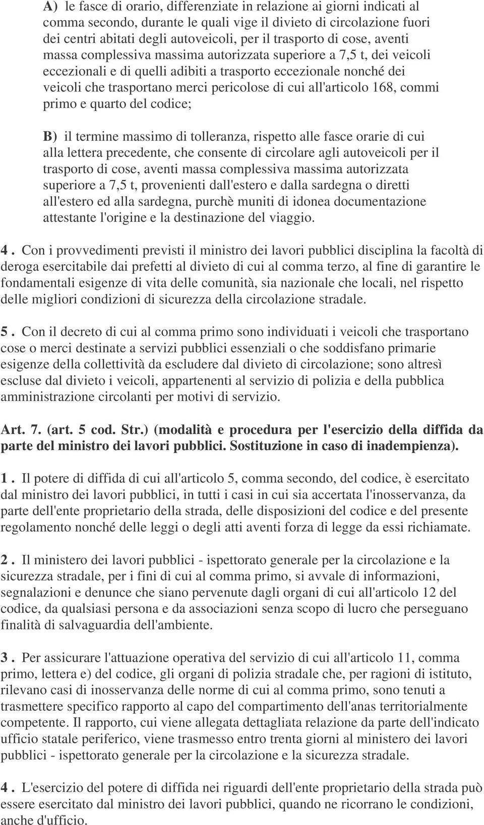 all'articolo 168, commi primo e quarto del codice; B) il termine massimo di tolleranza, rispetto alle fasce orarie di cui alla lettera precedente, che consente di circolare agli autoveicoli per il