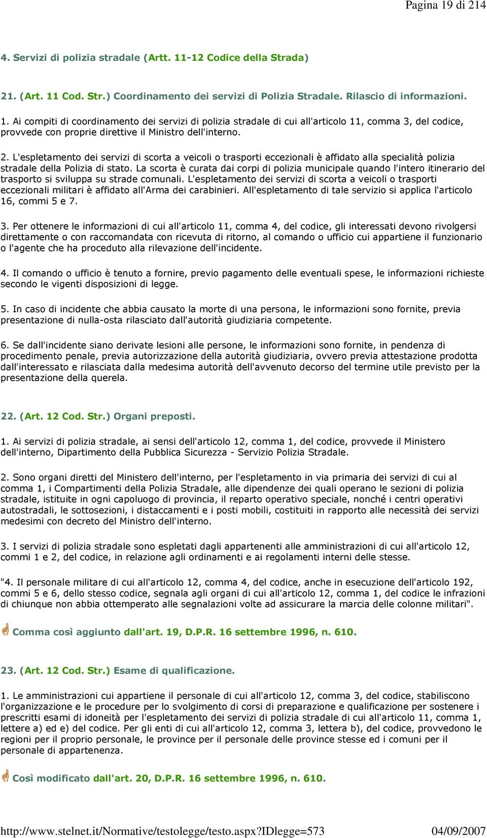 La scorta è curata dai corpi di polizia municipale quando l'intero itinerario del trasporto si sviluppa su strade comunali.