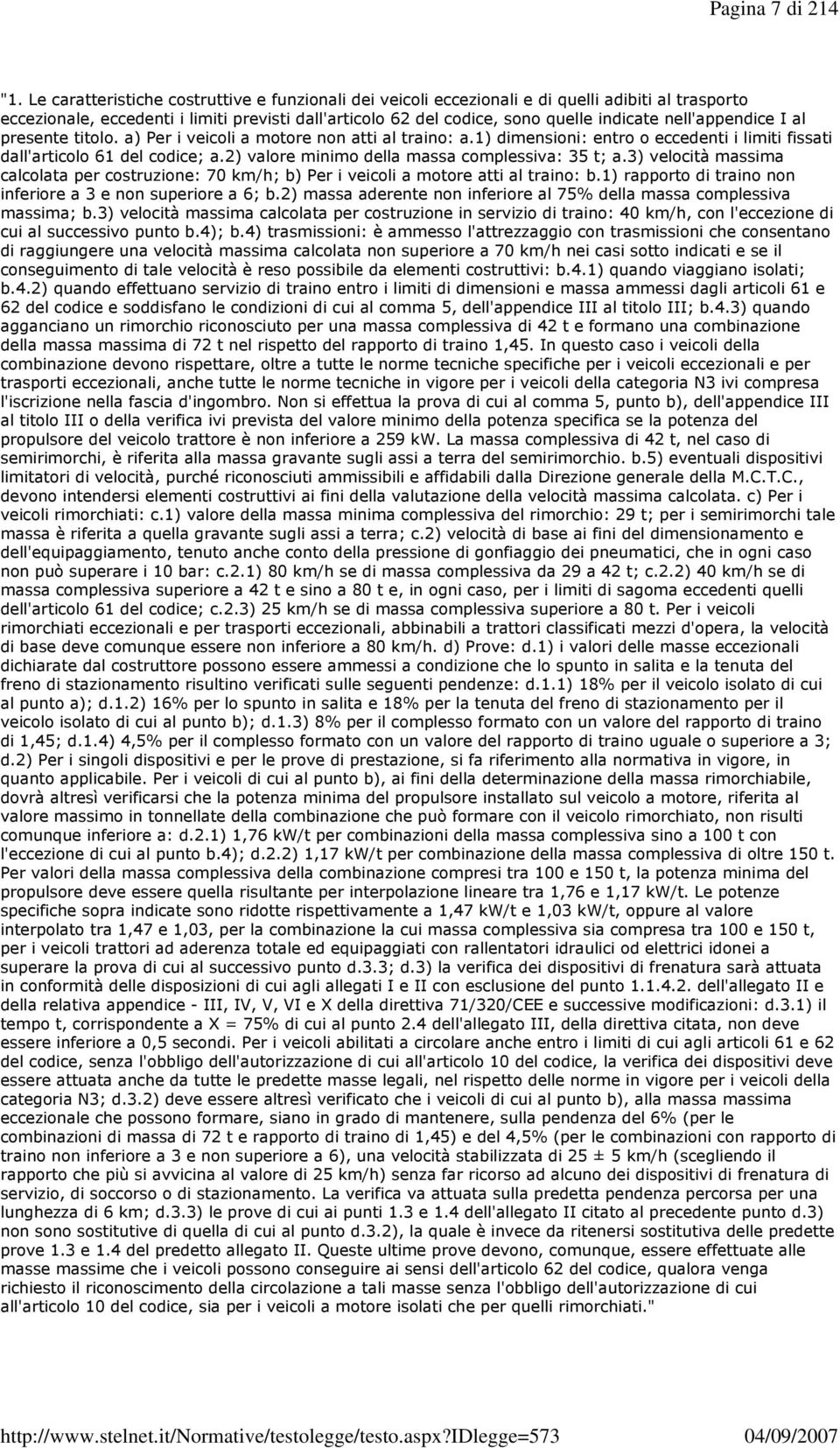 nell'appendice I al presente titolo. a) Per i veicoli a motore non atti al traino: a.1) dimensioni: entro o eccedenti i limiti fissati dall'articolo 61 del codice; a.