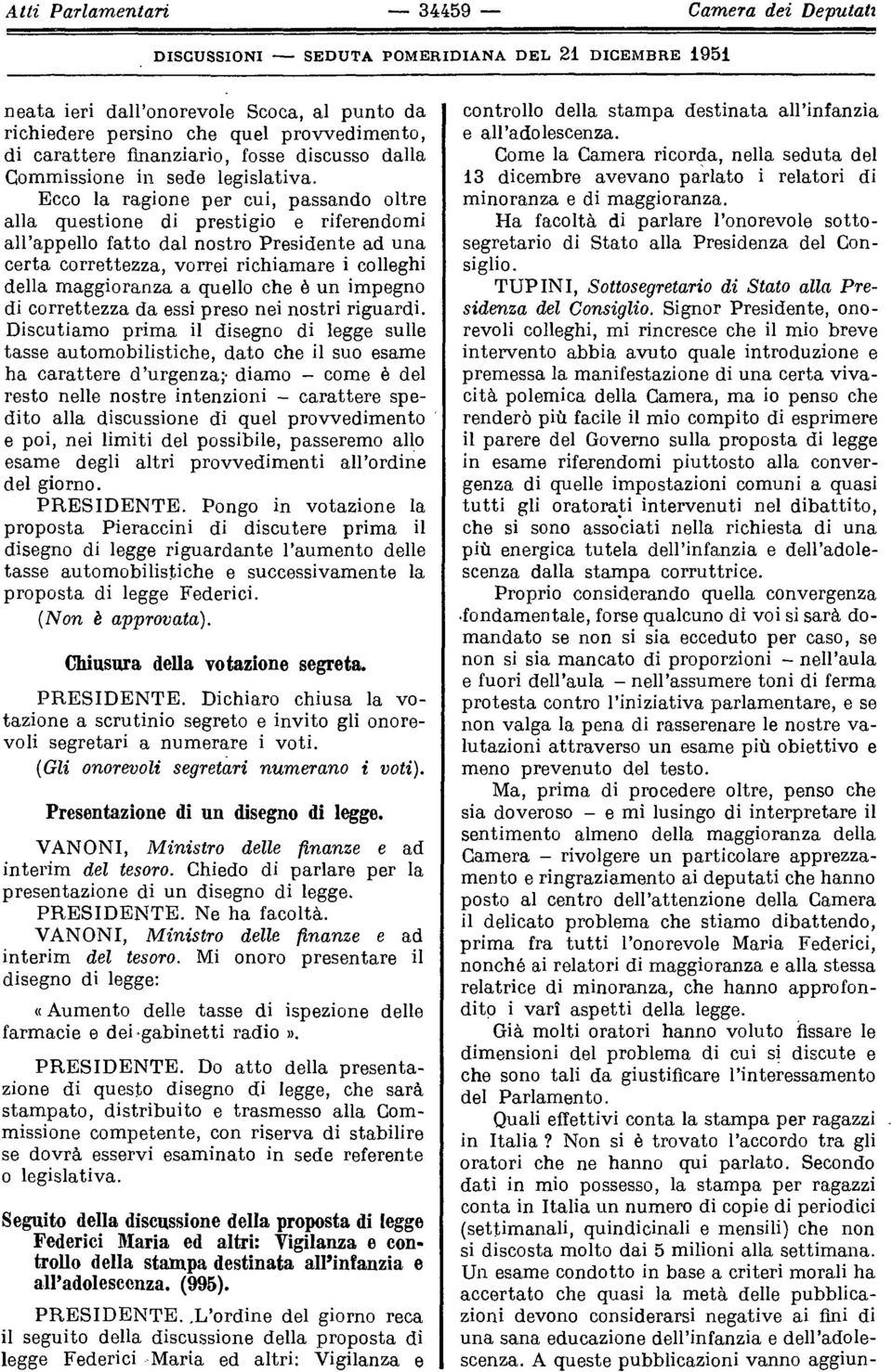 Ecco la ragione per cui, passando oltre alla questione di prestigio e riferendomi all appello fatto dal nostro Presidente ad una certa correttezza, vorrei richiamare i colleghi della maggioranza a