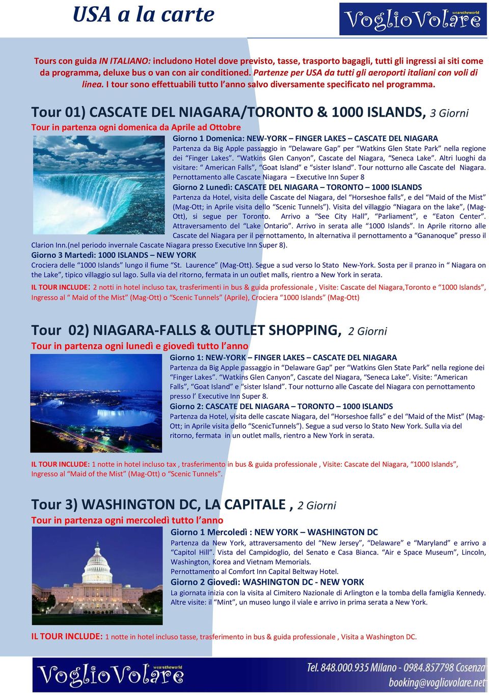 Tour 01) CASCATE DEL NIAGARA/TORONTO & 1000 ISLANDS, 3 Giorni Tour in partenza ogni domenica da Aprile ad Ottobre Giorno 1 Domenica: NEW-YORK FINGER LAKES CASCATE DEL NIAGARA Partenza da Big Apple