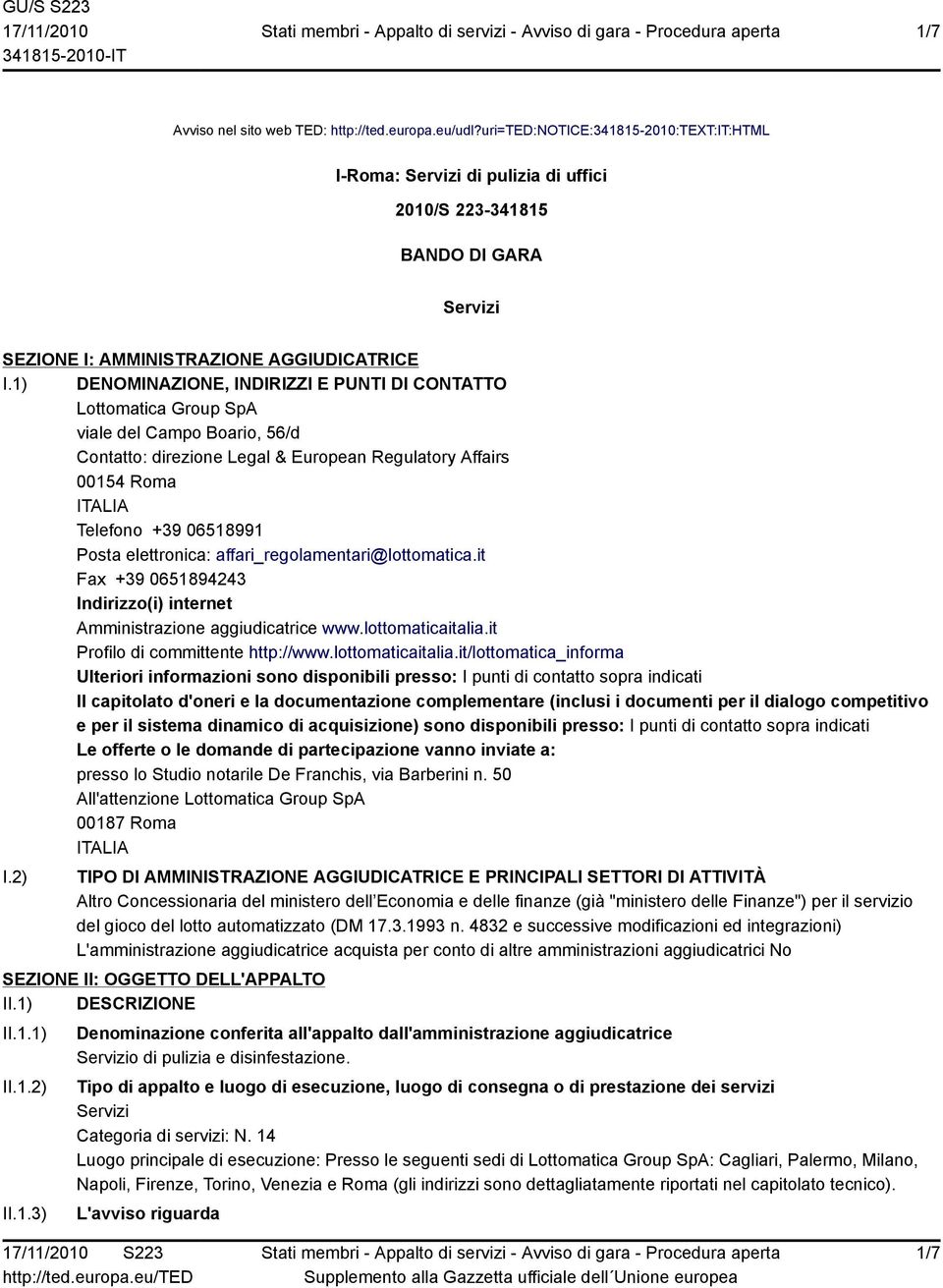 1) DENOMINAZIONE, INDIRIZZI E PUNTI DI CONTATTO Lottomatica Group SpA viale del Campo Boario, 56/d Contatto: direzione Legal & European Regulatory Affairs 00154 Roma ITALIA Telefono +39 06518991