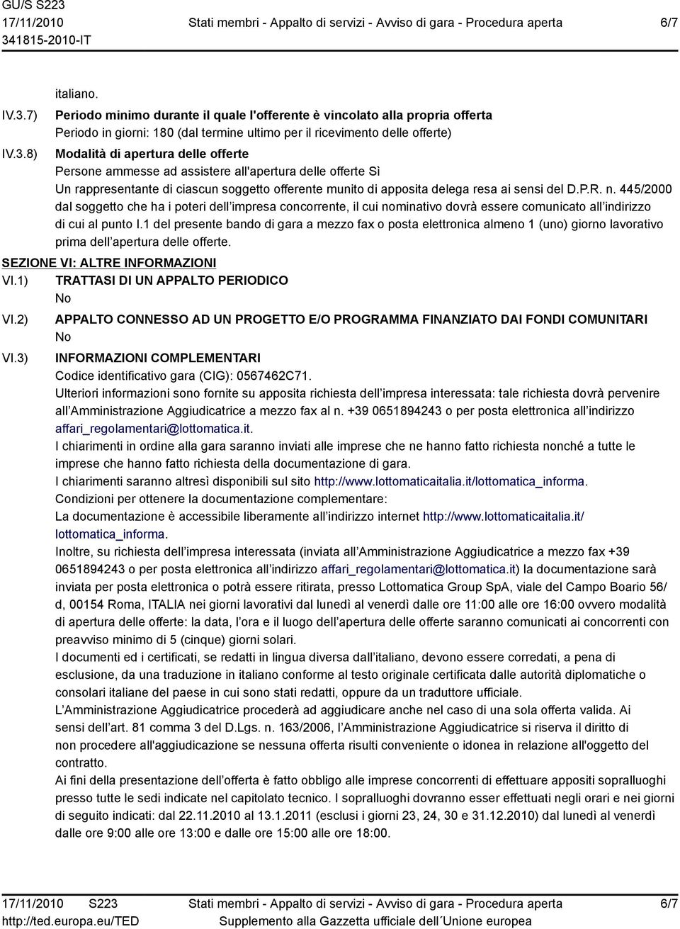 ammesse ad assistere all'apertura delle offerte Un rappresentante di ciascun soggetto offerente munito di apposita delega resa ai sensi del D.P.R. n.