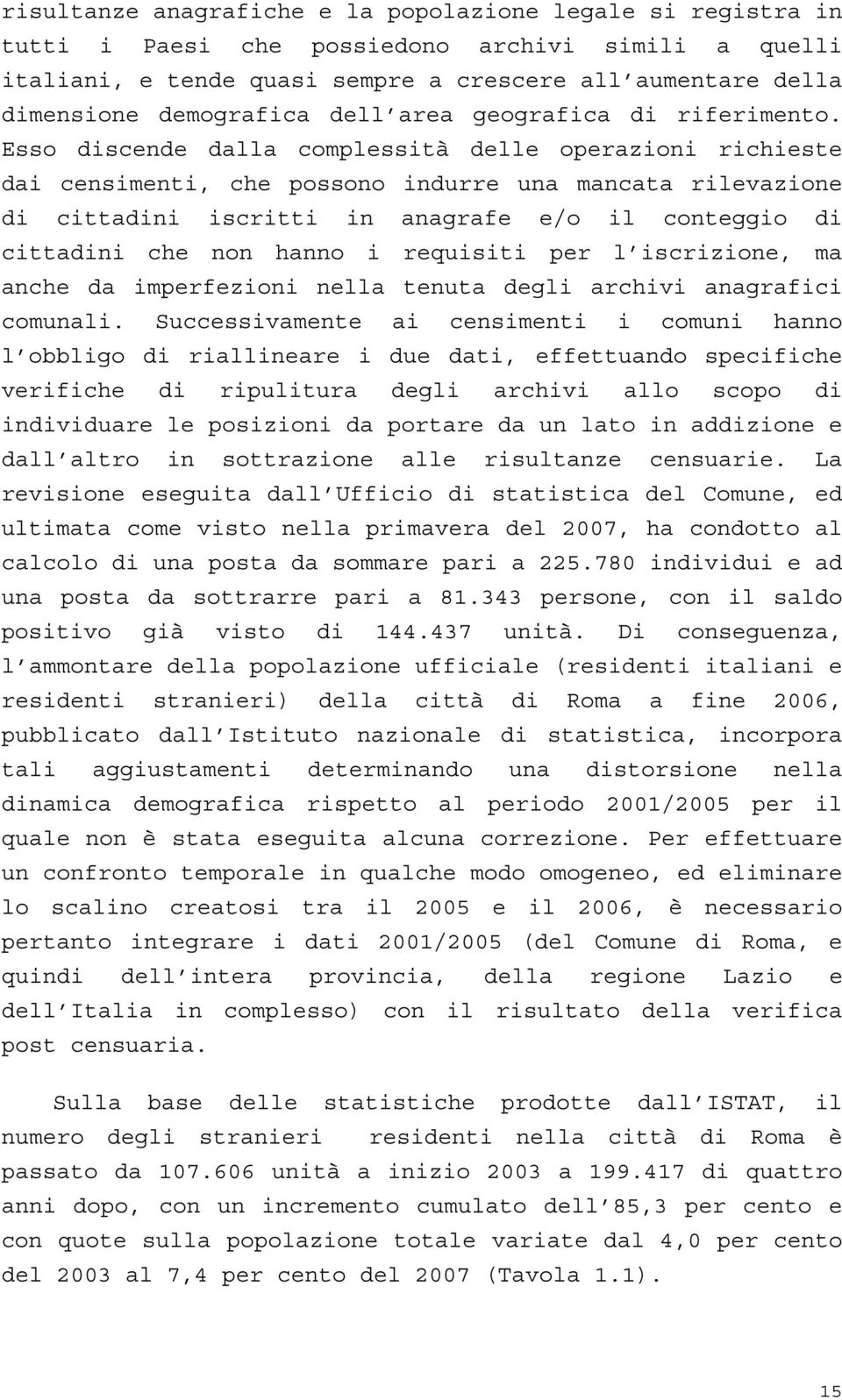 Esso discende dalla complessità delle operazioni richieste dai censimenti, che possono indurre una mancata rilevazione di cittadini iscritti in anagrafe e/o il conteggio di cittadini che non hanno i